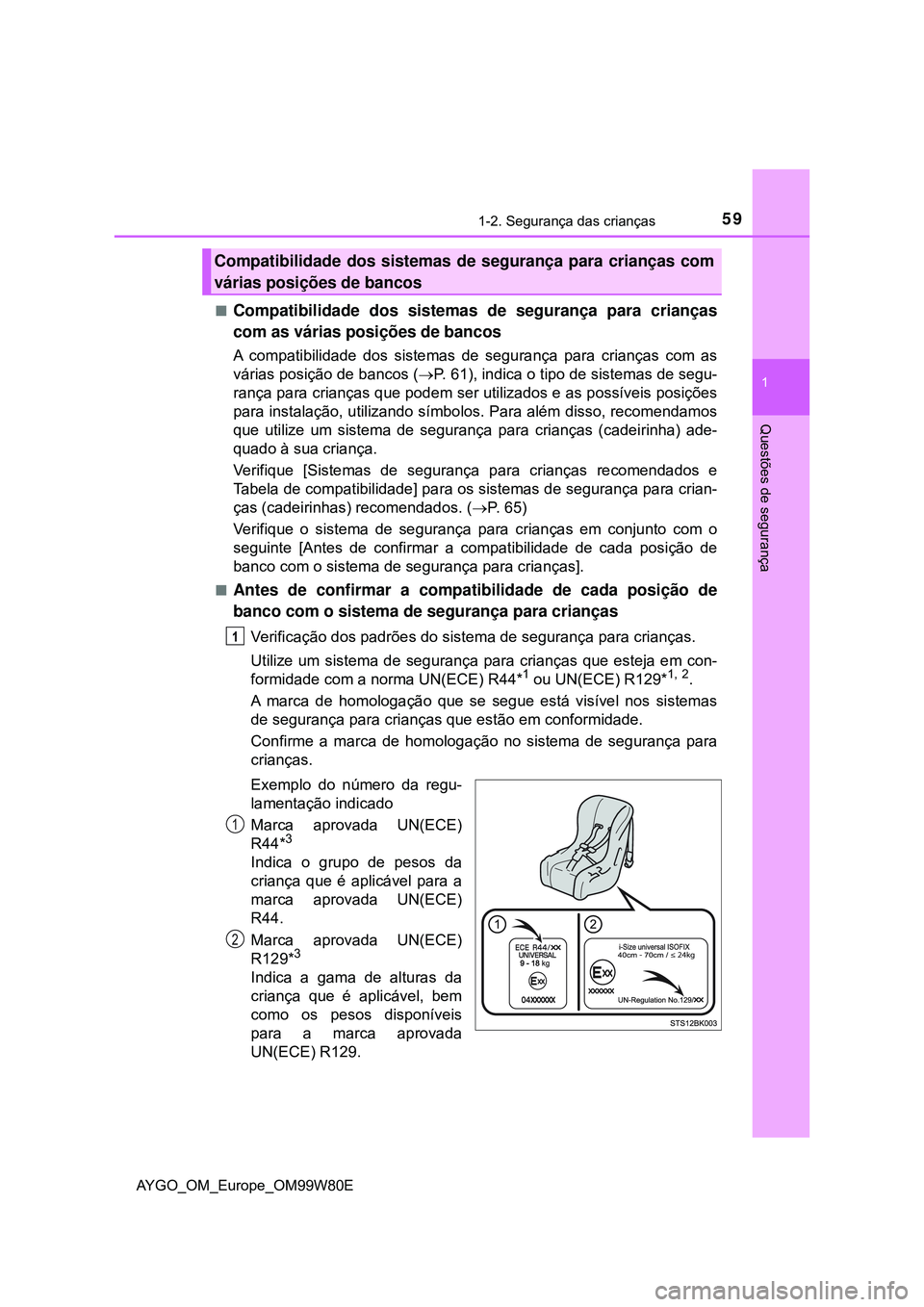 TOYOTA AYGO 2021 Manual de utilização (in Portuguese) 591-2. Segurança das crianças
1
Questões de segurança
AYGO_OM_Europe_OM99W80E
Compatibilidade dos sistemas de segurança para crianças
com as várias posições de bancos
A compatibilidade dos TOYOTA AYGO 2021 Manual de utilização (in Portuguese) 591-2. Segurança das crianças
1
Questões de segurança
AYGO_OM_Europe_OM99W80E
Compatibilidade dos sistemas de segurança para crianças
com as várias posições de bancos
A compatibilidade dos
