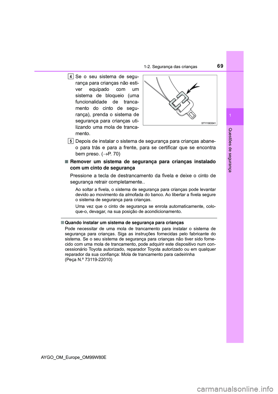 TOYOTA AYGO 2021 Manual de utilização (in Portuguese) 691-2. Segurança das crianças
1
Questões de segurança
AYGO_OM_Europe_OM99W80E
Se o seu sistema de segu-
rança para crianças não esti-
ver equipado com um
sistema de bloqueio (uma
funcionalidade TOYOTA AYGO 2021 Manual de utilização (in Portuguese) 691-2. Segurança das crianças
1
Questões de segurança
AYGO_OM_Europe_OM99W80E
Se o seu sistema de segu-
rança para crianças não esti-
ver equipado com um
sistema de bloqueio (uma
funcionalidade
