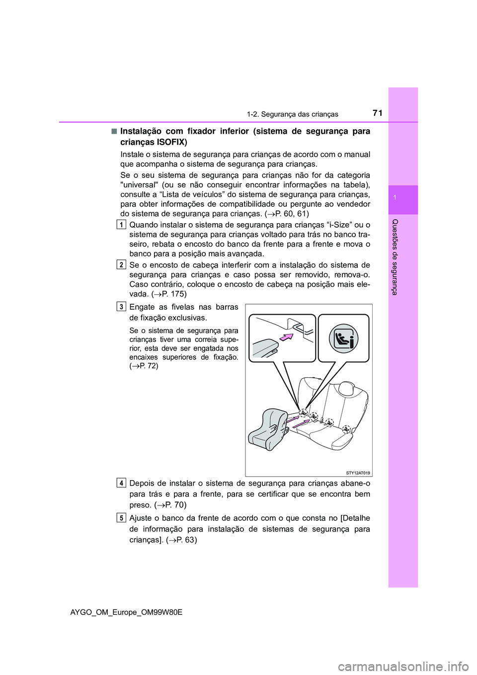 TOYOTA AYGO 2021 Manual de utilização (in Portuguese) 711-2. Segurança das crianças
1
Questões de segurança
AYGO_OM_Europe_OM99W80E
Instalação com fixador inferior (sistema de segurança para
crianças ISOFIX)
Instale o sistema de segurança par TOYOTA AYGO 2021 Manual de utilização (in Portuguese) 711-2. Segurança das crianças
1
Questões de segurança
AYGO_OM_Europe_OM99W80E
Instalação com fixador inferior (sistema de segurança para
crianças ISOFIX)
Instale o sistema de segurança par