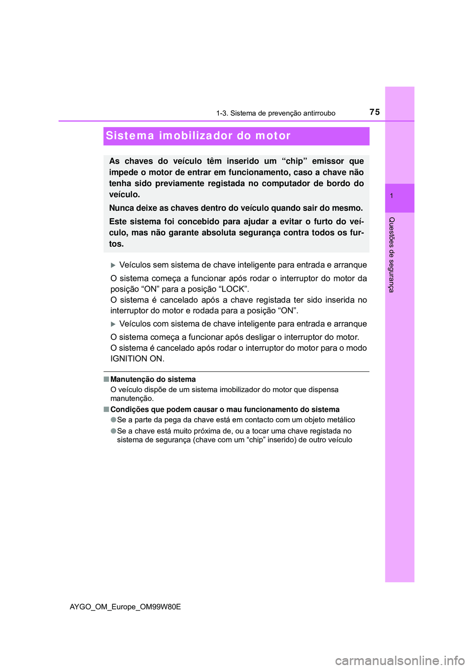 TOYOTA AYGO 2021 Manual de utilização (in Portuguese) 75
1
1-3. Sistema de prevenção antirroubo
Questões de segurança
AYGO_OM_Europe_OM99W80E
Sistema imobilizador do motor
Veículos sem sistema de chave inteligente para entrada e arranque
O sistem TOYOTA AYGO 2021 Manual de utilização (in Portuguese) 75
1
1-3. Sistema de prevenção antirroubo
Questões de segurança
AYGO_OM_Europe_OM99W80E
Sistema imobilizador do motor
Veículos sem sistema de chave inteligente para entrada e arranque
O sistem