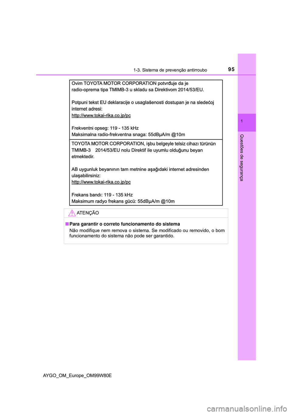 TOYOTA AYGO 2021  Manual de utilização (in Portuguese) 951-3. Sistema de prevenção antirroubo
1
Questões de segurança
AYGO_OM_Europe_OM99W80E
AT E N Ç Ã O
Para garantir o correto funcionamento do sistema
Não modifique nem remova o sistema. Se mo