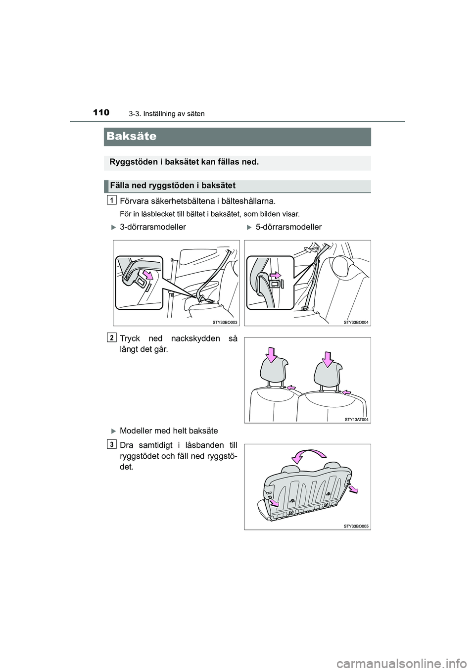 TOYOTA AYGO 2021 Bruksanvisningar (in Swedish) 1103-3. Inställning av säten
AYGO Europe OM9A012SE
Baksäte
Förvara säkerhetsbältena i bälteshållarna.
För in låsblecket till bältet i baksätet, som bilden visar.
Tryck ned nackskydden så
TOYOTA AYGO 2021 Bruksanvisningar (in Swedish) 1103-3. Inställning av säten
AYGO Europe OM9A012SE
Baksäte
Förvara säkerhetsbältena i bälteshållarna.
För in låsblecket till bältet i baksätet, som bilden visar.
Tryck ned nackskydden så