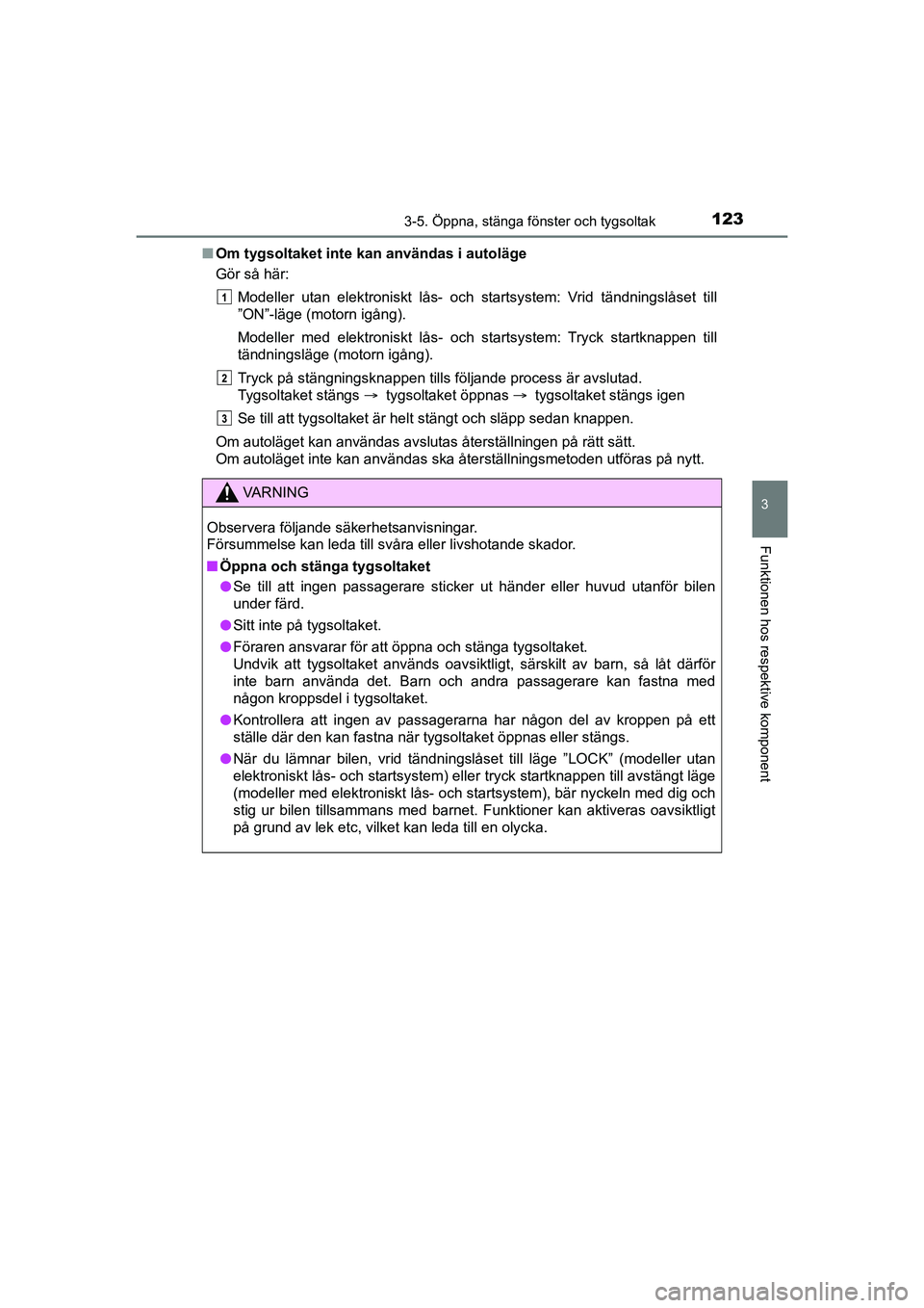 TOYOTA AYGO 2021 Bruksanvisningar (in Swedish) 1233-5. Öppna, stänga fönster och tygsoltak
3
Funktionen hos respektive komponent
AYGO Europe OM9A012SEn
Om tygsoltaket inte kan användas i autoläge
Gör så här:
Modeller utan elektroniskt lås TOYOTA AYGO 2021 Bruksanvisningar (in Swedish) 1233-5. Öppna, stänga fönster och tygsoltak
3
Funktionen hos respektive komponent
AYGO Europe OM9A012SEn
Om tygsoltaket inte kan användas i autoläge
Gör så här:
Modeller utan elektroniskt lås