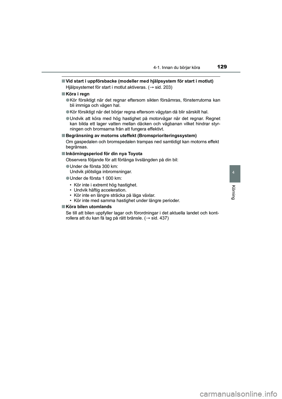 TOYOTA AYGO 2021  Bruksanvisningar (in Swedish) 1294-1. Innan du börjar köra
4
Körning
AYGO Europe OM9A012SE
nVid start i uppförsbacke (modeller me d hjälpsystem för start i motlut)
Hjälpsystemet för start i motlut aktiveras. ( sid. 203)