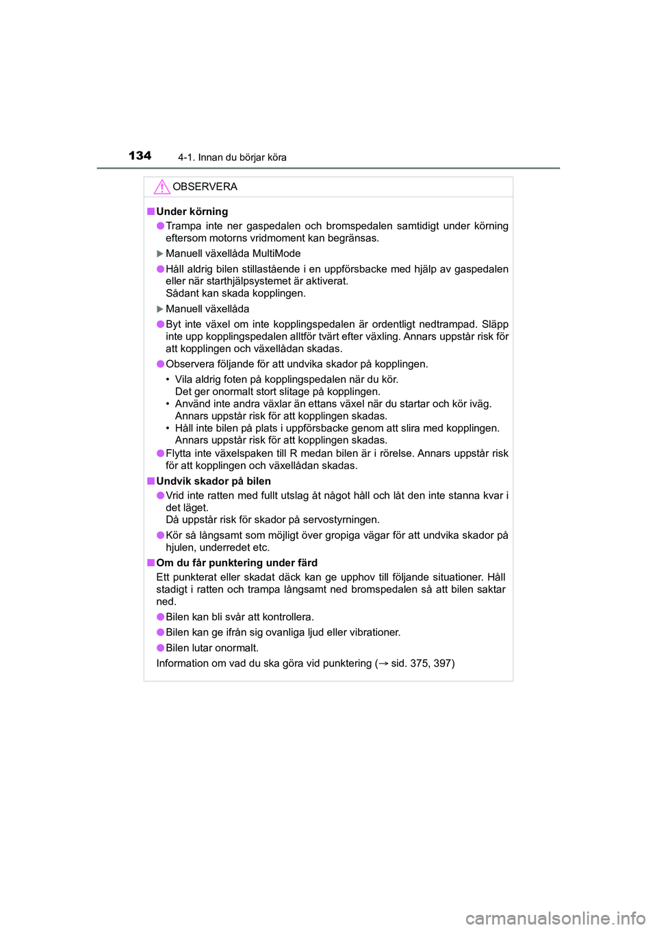 TOYOTA AYGO 2021  Bruksanvisningar (in Swedish) 1344-1. Innan du börjar köra
AYGO Europe OM9A012SE
OBSERVERA
nUnder körning
l Trampa inte ner gaspedalen och bromspedalen samtidigt under körning
eftersom motorns vridmoment kan begränsas.
Man
