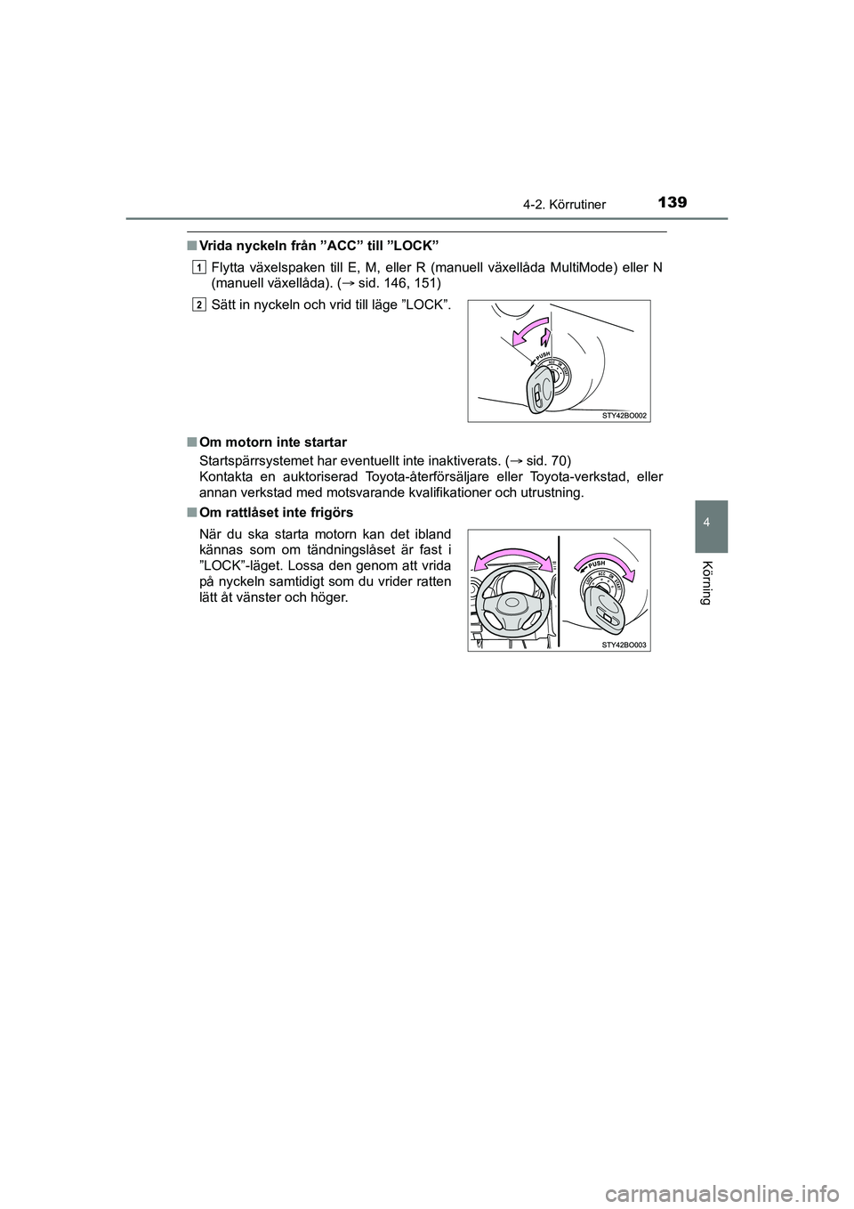 TOYOTA AYGO 2021  Bruksanvisningar (in Swedish) 1394-2. Körrutiner
4
Körning
AYGO Europe OM9A012SE
nVrida nyckeln från ”ACC” till ”LOCK”
Flytta växelspaken till E, M, eller R (manuell växellåda MultiMode) eller N
(manuell växellåda)
