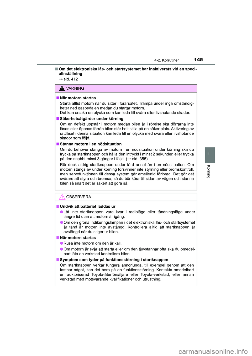 TOYOTA AYGO 2021  Bruksanvisningar (in Swedish) 1454-2. Körrutiner
4
Körning
AYGO Europe OM9A012SEn
Om det elektroniska lås- och startsyst emet har inaktiverats vid en speci-
alinställning
 sid. 412
VA R N I N G
nNär motorn startas
Starta a