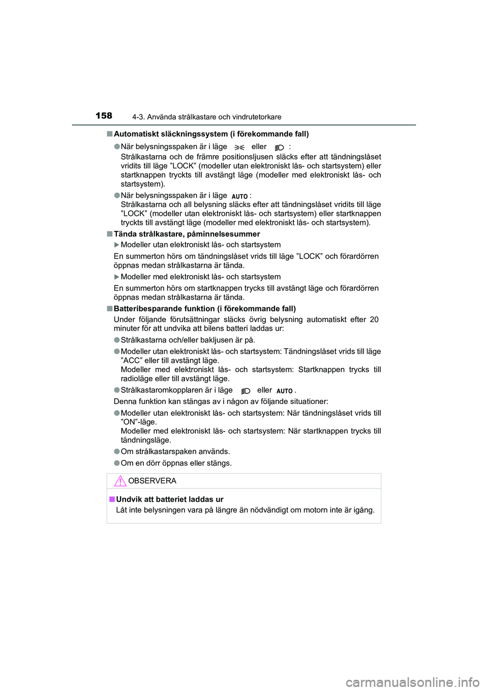 TOYOTA AYGO 2021  Bruksanvisningar (in Swedish) 1584-3. Använda strålkastare och vindrutetorkare
AYGO Europe OM9A012SEn
Automatiskt släckningssystem  (i förekommande fall)
l När belysningsspaken är i läge   eller  :
Strålkastarna och de fr