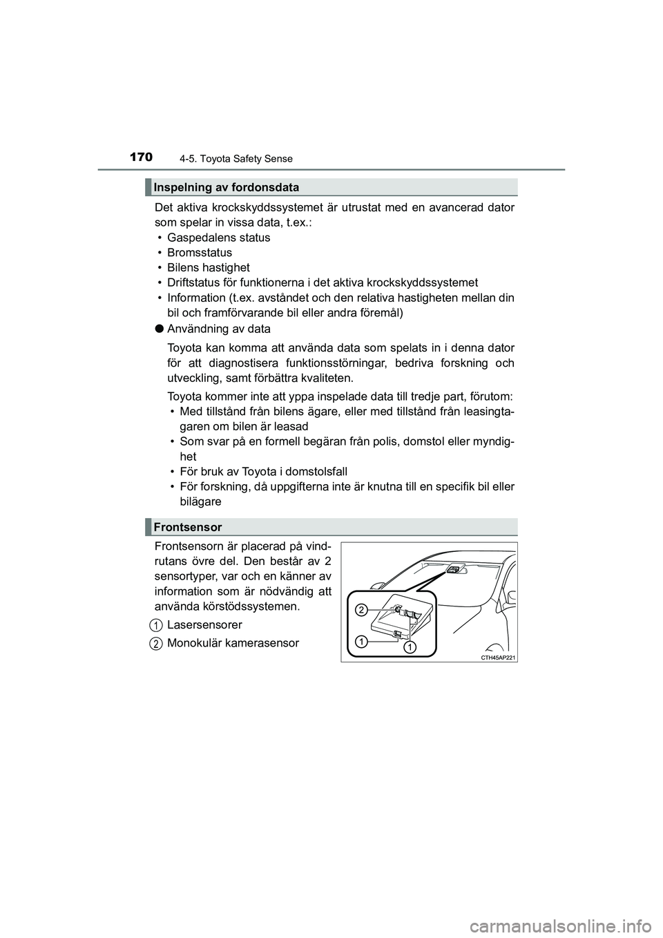 TOYOTA AYGO 2021 Bruksanvisningar (in Swedish) 1704-5. Toyota Safety Sense
AYGO Europe OM9A012SE
Det aktiva krockskyddssystemet är utrustat med en avancerad dator
som spelar in vissa data, t.ex.:• Gaspedalens status
• Bromsstatus
• Bilens h TOYOTA AYGO 2021 Bruksanvisningar (in Swedish) 1704-5. Toyota Safety Sense
AYGO Europe OM9A012SE
Det aktiva krockskyddssystemet är utrustat med en avancerad dator
som spelar in vissa data, t.ex.:• Gaspedalens status
• Bromsstatus
• Bilens h