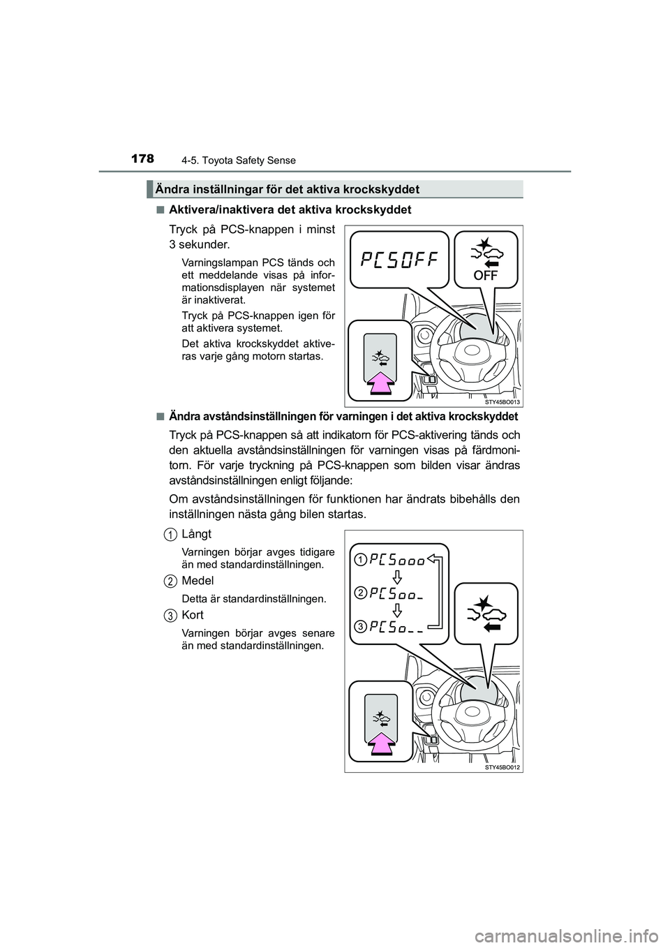 TOYOTA AYGO 2021 Bruksanvisningar (in Swedish) 1784-5. Toyota Safety Sense
AYGO Europe OM9A012SEn
Aktivera/inaktivera det aktiva krockskyddet
Tryck på PCS-knappen i minst
3 sekunder.
Varningslampan PCS tänds och
ett meddelande visas på infor-
m TOYOTA AYGO 2021 Bruksanvisningar (in Swedish) 1784-5. Toyota Safety Sense
AYGO Europe OM9A012SEn
Aktivera/inaktivera det aktiva krockskyddet
Tryck på PCS-knappen i minst
3 sekunder.
Varningslampan PCS tänds och
ett meddelande visas på infor-
m