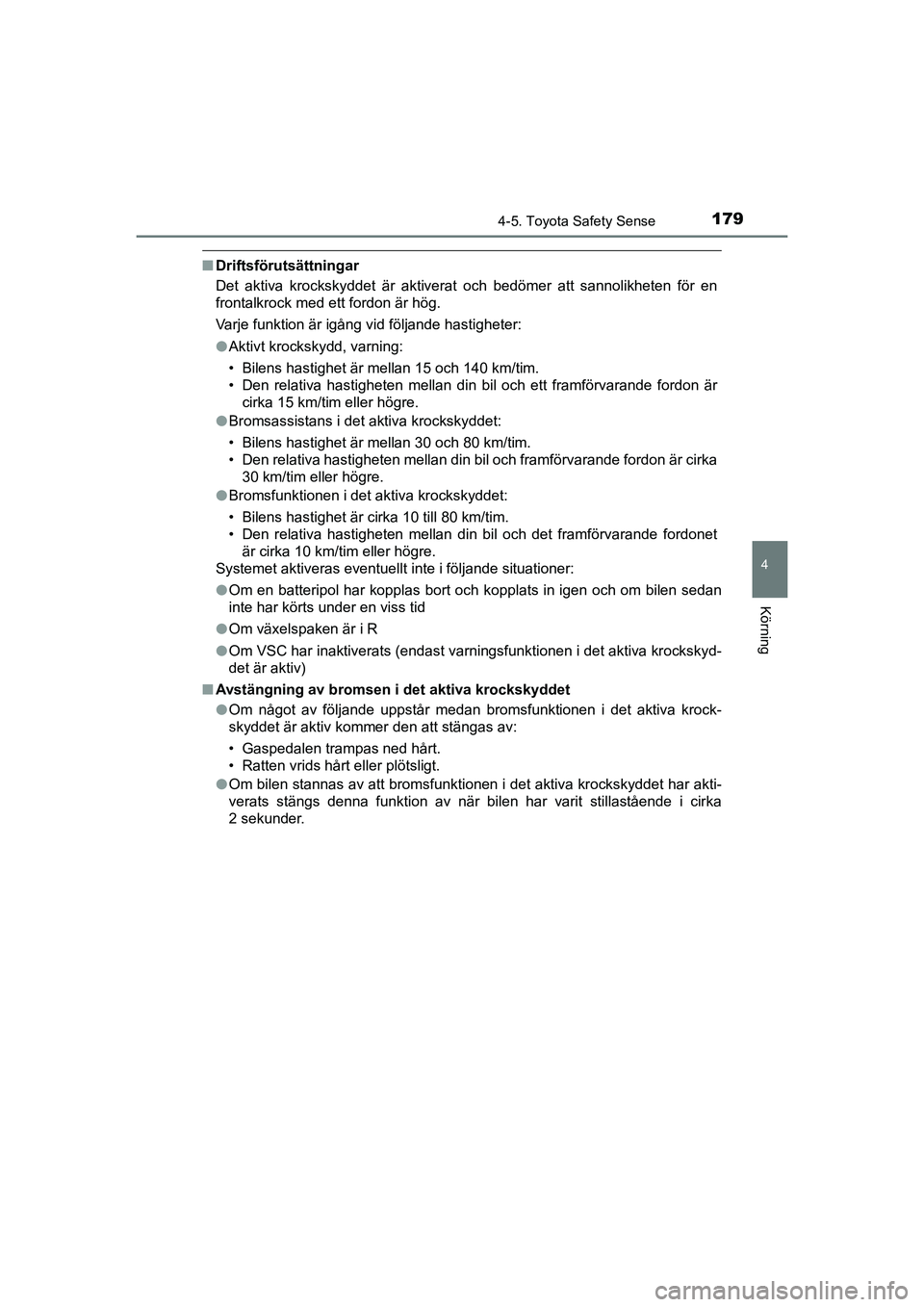 TOYOTA AYGO 2021 Bruksanvisningar (in Swedish) 1794-5. Toyota Safety Sense
4
Körning
AYGO Europe OM9A012SE
nDriftsförutsättningar
Det aktiva krockskyddet är aktiverat och bedömer att sannolikheten för en
frontalkrock med ett fordon är hög. TOYOTA AYGO 2021 Bruksanvisningar (in Swedish) 1794-5. Toyota Safety Sense
4
Körning
AYGO Europe OM9A012SE
nDriftsförutsättningar
Det aktiva krockskyddet är aktiverat och bedömer att sannolikheten för en
frontalkrock med ett fordon är hög.