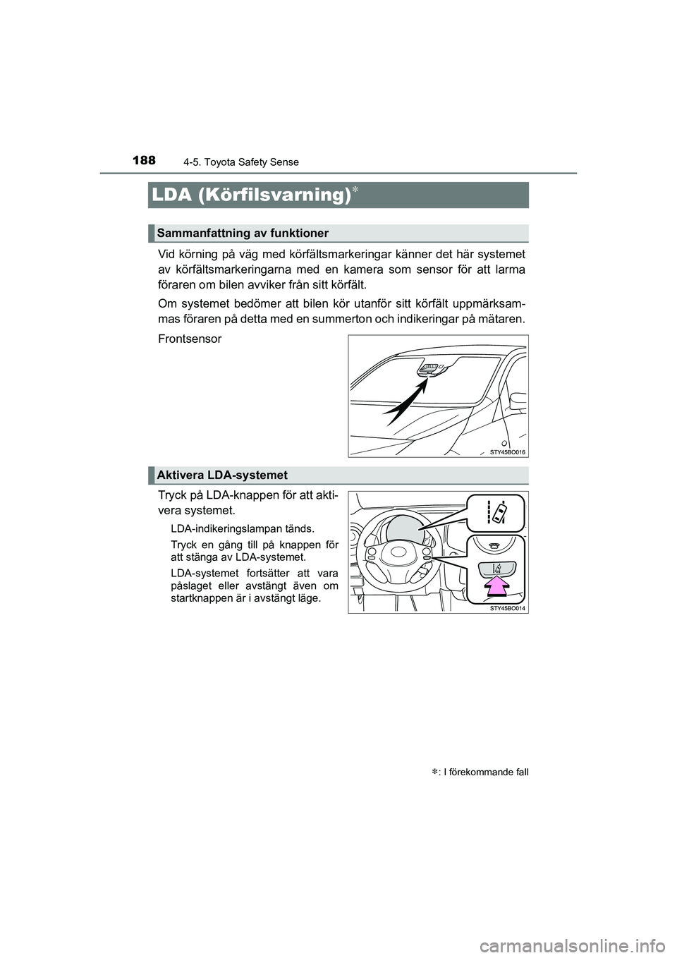TOYOTA AYGO 2021 Bruksanvisningar (in Swedish) 1884-5. Toyota Safety Sense
AYGO Europe OM9A012SE
LDA (Körfilsvarning)
Vid körning på väg med körfältsmarkeringar känner det här systemet
av körfältsmarkeringarna med en kamera som sensor TOYOTA AYGO 2021 Bruksanvisningar (in Swedish) 1884-5. Toyota Safety Sense
AYGO Europe OM9A012SE
LDA (Körfilsvarning)
Vid körning på väg med körfältsmarkeringar känner det här systemet
av körfältsmarkeringarna med en kamera som sensor