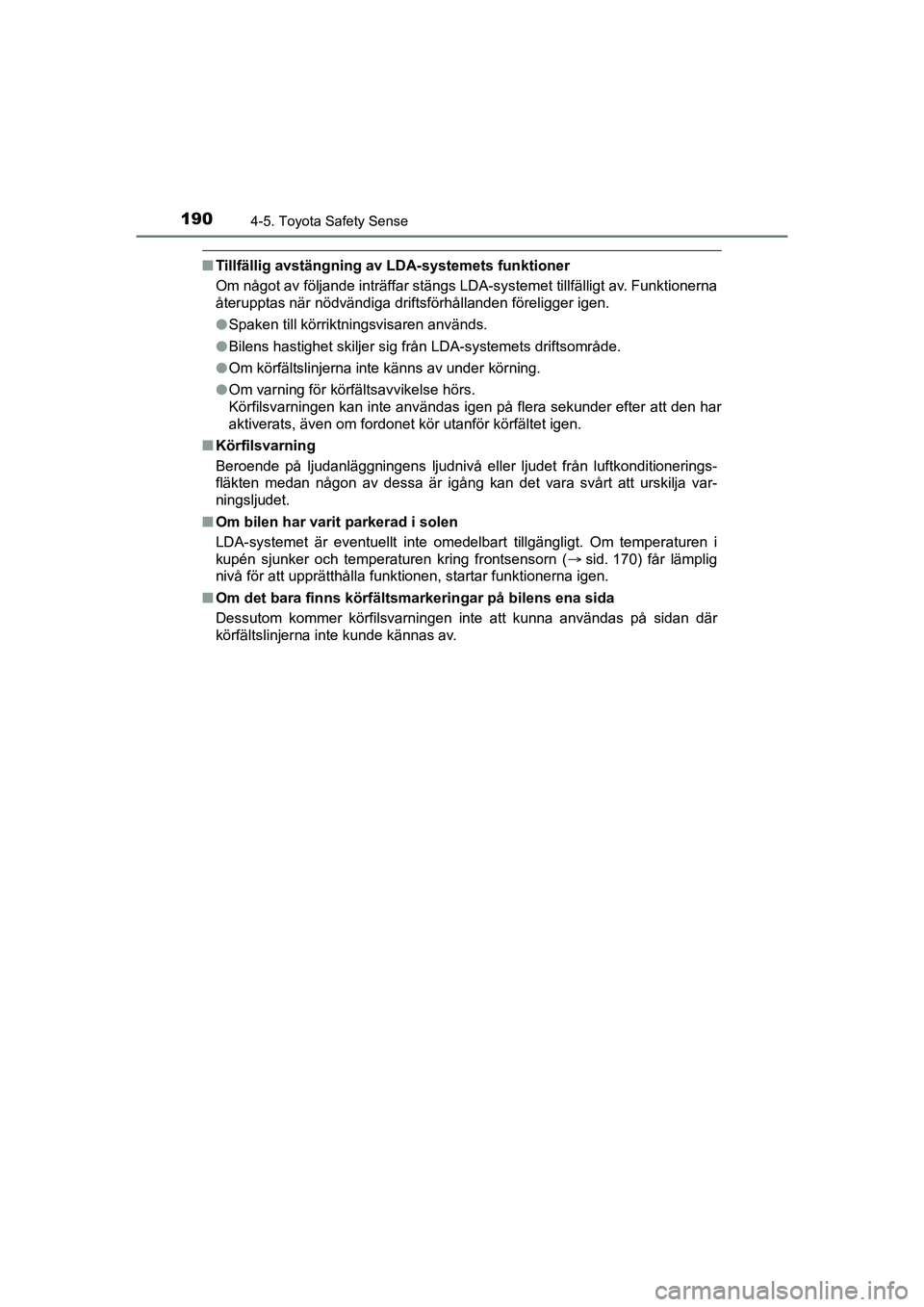 TOYOTA AYGO 2021 Bruksanvisningar (in Swedish) 1904-5. Toyota Safety Sense
AYGO Europe OM9A012SE
nTillfällig avstängning av LDA-systemets funktioner
Om något av följande inträffar stängs LDA-systemet tillfälligt av. Funktionerna
återupptas TOYOTA AYGO 2021 Bruksanvisningar (in Swedish) 1904-5. Toyota Safety Sense
AYGO Europe OM9A012SE
nTillfällig avstängning av LDA-systemets funktioner
Om något av följande inträffar stängs LDA-systemet tillfälligt av. Funktionerna
återupptas