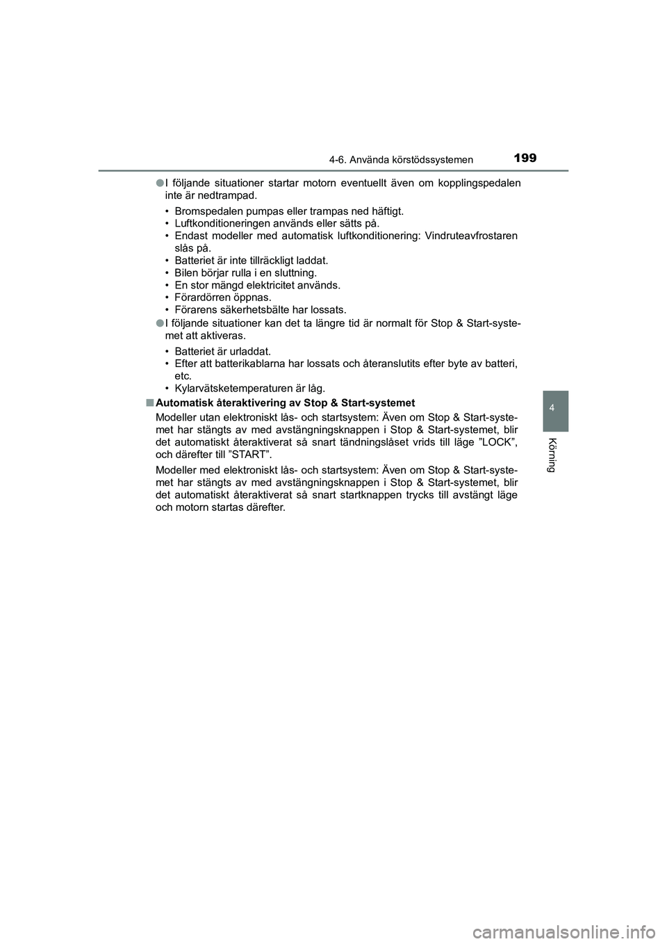 TOYOTA AYGO 2021 Bruksanvisningar (in Swedish) 1994-6. Använda körstödssystemen
4
Körning
AYGO Europe OM9A012SEl
I följande situationer startar motorn eventuellt även om kopplingspedalen
inte är nedtrampad.
• Bromspedalen pumpas eller tra TOYOTA AYGO 2021 Bruksanvisningar (in Swedish) 1994-6. Använda körstödssystemen
4
Körning
AYGO Europe OM9A012SEl
I följande situationer startar motorn eventuellt även om kopplingspedalen
inte är nedtrampad.
• Bromspedalen pumpas eller tra