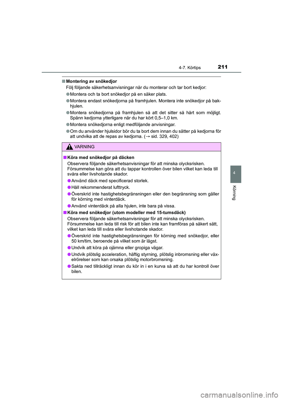 TOYOTA AYGO 2021 Bruksanvisningar (in Swedish) 2114-7. Körtips
4
Körning
AYGO Europe OM9A012SE
nMontering av snökedjor
Följ följande säkerhetsanvisningar när du monterar och tar bort kedjor:
lMontera och ta bort snökedjor på en säker pla TOYOTA AYGO 2021 Bruksanvisningar (in Swedish) 2114-7. Körtips
4
Körning
AYGO Europe OM9A012SE
nMontering av snökedjor
Följ följande säkerhetsanvisningar när du monterar och tar bort kedjor:
lMontera och ta bort snökedjor på en säker pla