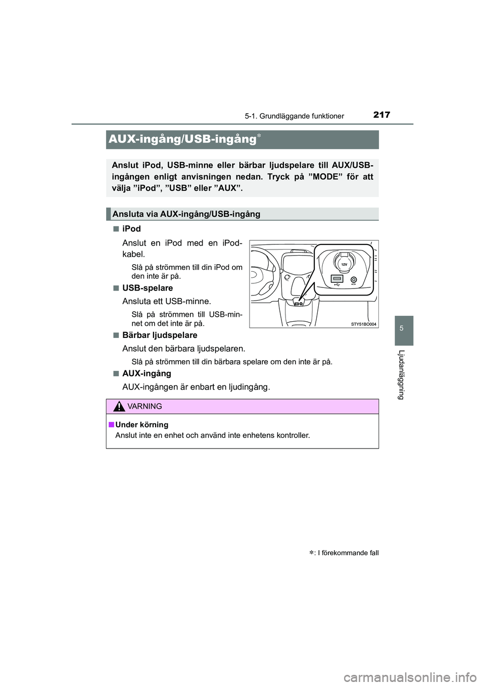 TOYOTA AYGO 2021 Bruksanvisningar (in Swedish) 217
5
5-1. Grundläggande funktioner
Ljudanläggning
AYGO Europe OM9A012SE
AUX-ingång/USB-ingång
niPod
Anslut en iPod med en iPod-
kabel.
Slå på strömmen till din iPod om
den inte är på.
n
U TOYOTA AYGO 2021 Bruksanvisningar (in Swedish) 217
5
5-1. Grundläggande funktioner
Ljudanläggning
AYGO Europe OM9A012SE
AUX-ingång/USB-ingång
niPod
Anslut en iPod med en iPod-
kabel.
Slå på strömmen till din iPod om
den inte är på.
n
U