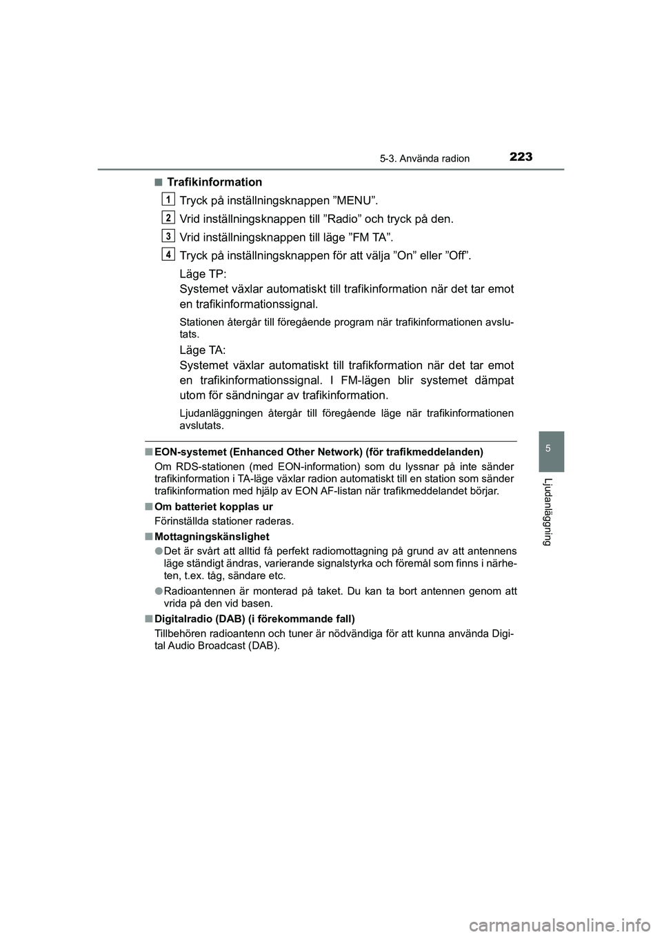 TOYOTA AYGO 2021 Bruksanvisningar (in Swedish) 2235-3. Använda radion
5
Ljudanläggning
AYGO Europe OM9A012SEn
Trafikinformation
Tryck på inställningsknappen ”MENU”.
Vrid inställnings knappen till ”Radio” och tryck på den.
Vrid instä TOYOTA AYGO 2021 Bruksanvisningar (in Swedish) 2235-3. Använda radion
5
Ljudanläggning
AYGO Europe OM9A012SEn
Trafikinformation
Tryck på inställningsknappen ”MENU”.
Vrid inställnings knappen till ”Radio” och tryck på den.
Vrid instä