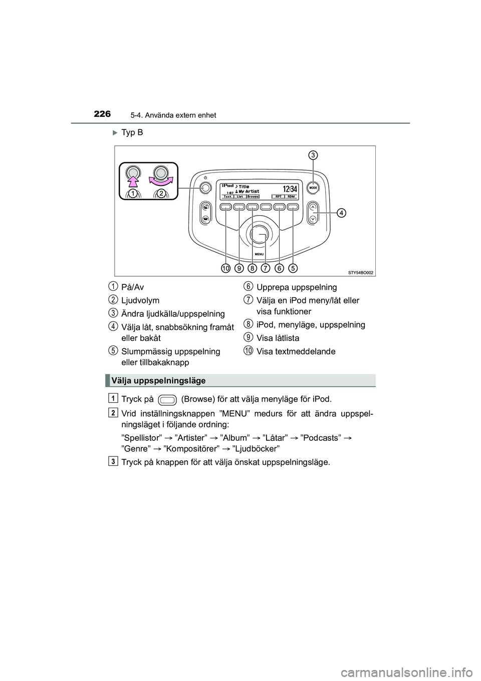 TOYOTA AYGO 2021 Bruksanvisningar (in Swedish) 2265-4. Använda extern enhet
AYGO Europe OM9A012SE
Ty p B
Tryck på (Browse) för att välja menyläge för iPod.
Vrid inställningsknappen ”MENU” medurs för att ändra uppspel-
ningsläge TOYOTA AYGO 2021 Bruksanvisningar (in Swedish) 2265-4. Använda extern enhet
AYGO Europe OM9A012SE
Ty p B
Tryck på (Browse) för att välja menyläge för iPod.
Vrid inställningsknappen ”MENU” medurs för att ändra uppspel-
ningsläge