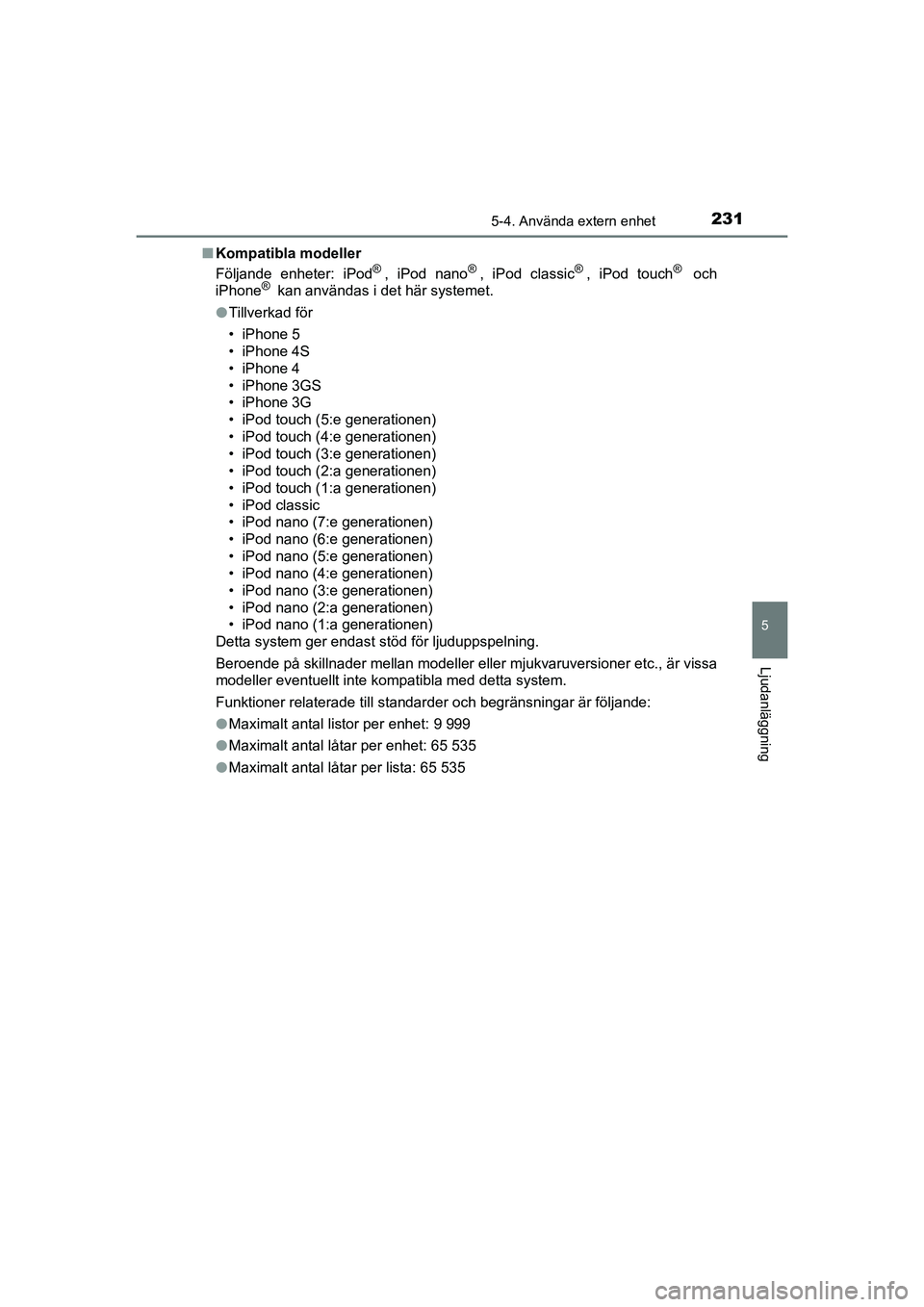 TOYOTA AYGO 2021 Bruksanvisningar (in Swedish) 2315-4. Använda extern enhet
5
Ljudanläggning
AYGO Europe OM9A012SEn
Kompatibla modeller
Följande enheter: iPod
®, iPod nano®, iPod classic®, iPod touch® och
iPhone® kan användas i det här s TOYOTA AYGO 2021 Bruksanvisningar (in Swedish) 2315-4. Använda extern enhet
5
Ljudanläggning
AYGO Europe OM9A012SEn
Kompatibla modeller
Följande enheter: iPod
®, iPod nano®, iPod classic®, iPod touch® och
iPhone® kan användas i det här s