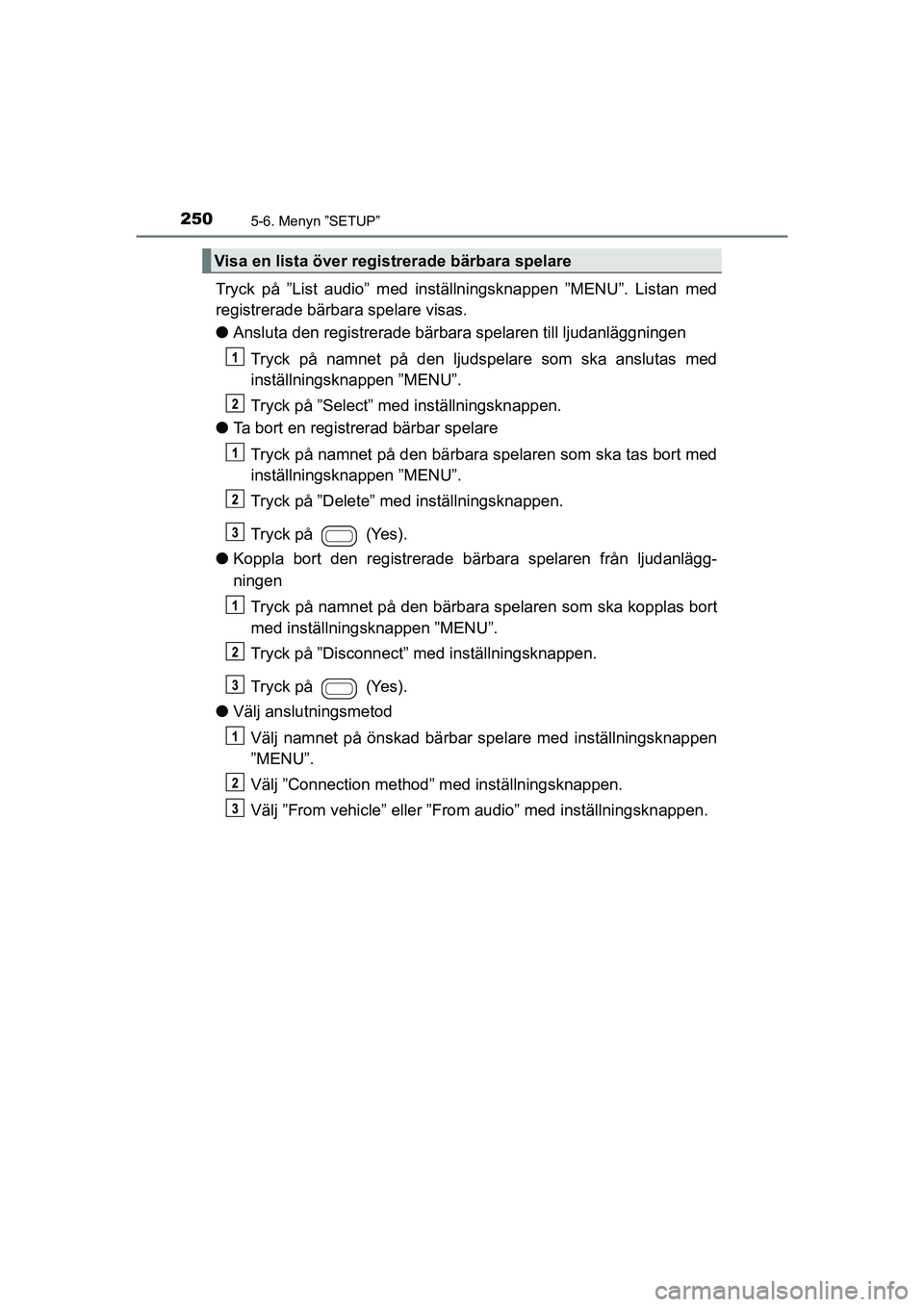 TOYOTA AYGO 2021 Bruksanvisningar (in Swedish) 2505-6. Menyn ”SETUP”
AYGO Europe OM9A012SE
Tryck på ”List audio” med inställningsknappen ”MENU”. Listan med
registrerade bärbara spelare visas.
lAnsluta den registrerade bärbara spela TOYOTA AYGO 2021 Bruksanvisningar (in Swedish) 2505-6. Menyn ”SETUP”
AYGO Europe OM9A012SE
Tryck på ”List audio” med inställningsknappen ”MENU”. Listan med
registrerade bärbara spelare visas.
lAnsluta den registrerade bärbara spela