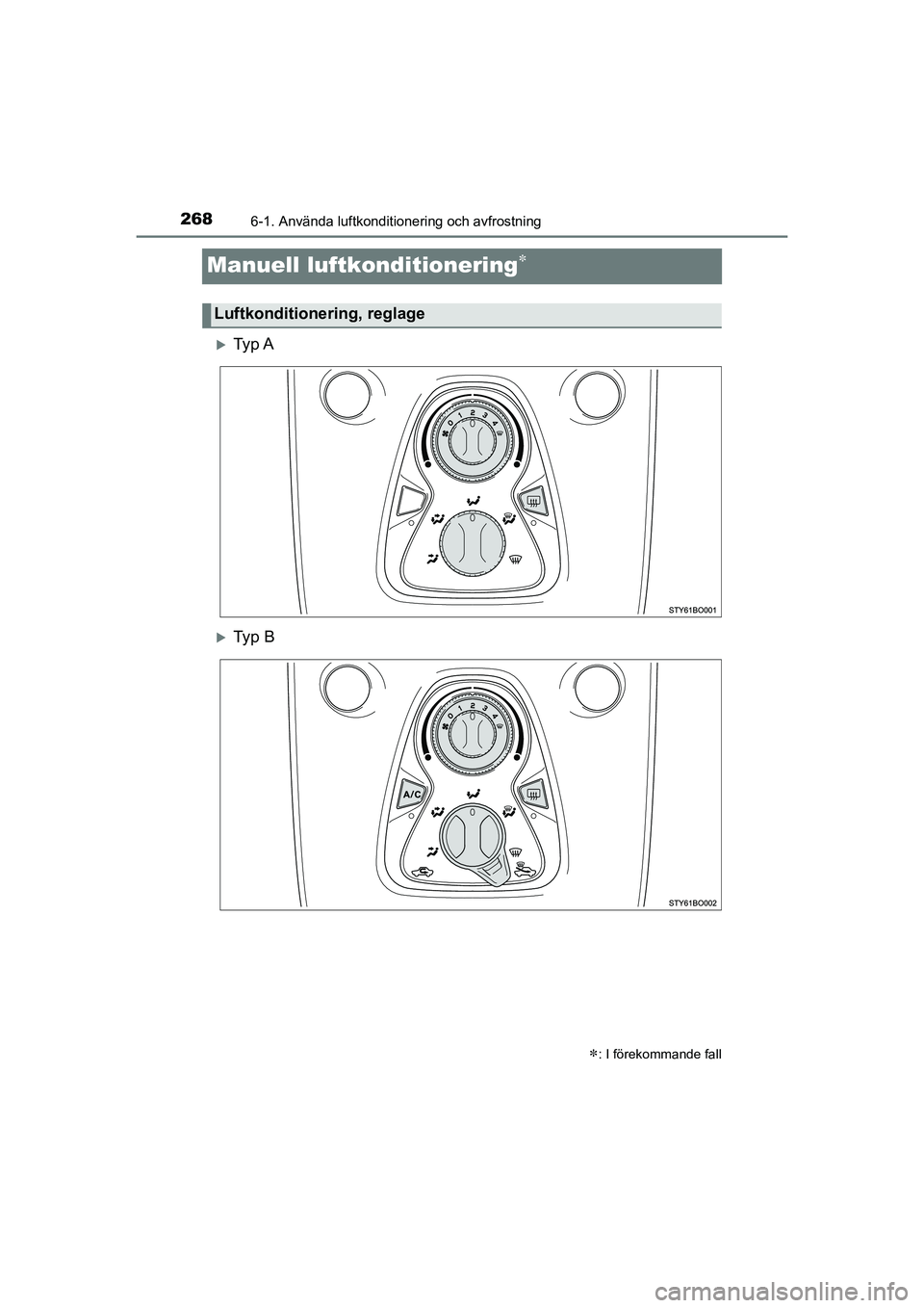 TOYOTA AYGO 2021 Bruksanvisningar (in Swedish) 2686-1. Använda luftkonditionering och avfrostning
AYGO Europe OM9A012SE
Manuell luftkonditionering
Ty p A
Ty p B
: I förekommande fall
Luftkonditionering, reglage
OM9A012SE.book Page TOYOTA AYGO 2021 Bruksanvisningar (in Swedish) 2686-1. Använda luftkonditionering och avfrostning
AYGO Europe OM9A012SE
Manuell luftkonditionering
Ty p A
Ty p B
: I förekommande fall
Luftkonditionering, reglage
OM9A012SE.book Page