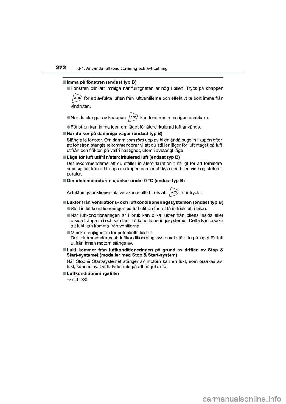 TOYOTA AYGO 2021 Bruksanvisningar (in Swedish) 2726-1. Använda luftkonditionering och avfrostning
AYGO Europe OM9A012SE
nImma på fönstren (endast typ B)
lFönstren blir lätt immiga när fuktigheten är hög i bilen. Tryck på knappen
för att TOYOTA AYGO 2021 Bruksanvisningar (in Swedish) 2726-1. Använda luftkonditionering och avfrostning
AYGO Europe OM9A012SE
nImma på fönstren (endast typ B)
lFönstren blir lätt immiga när fuktigheten är hög i bilen. Tryck på knappen
för att