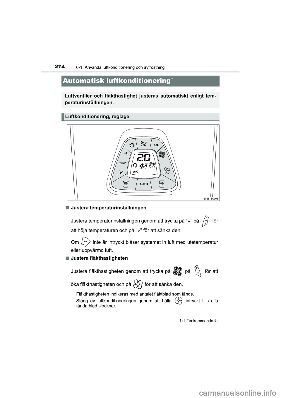 TOYOTA AYGO 2021 Bruksanvisningar (in Swedish) 2746-1. Använda luftkonditionering och avfrostning
AYGO Europe OM9A012SE
Automatisk luftkonditionering
nJustera temperaturinställningen
Justera temperaturinställningen genom att trycka på ” TOYOTA AYGO 2021 Bruksanvisningar (in Swedish) 2746-1. Använda luftkonditionering och avfrostning
AYGO Europe OM9A012SE
Automatisk luftkonditionering
nJustera temperaturinställningen
Justera temperaturinställningen genom att trycka på ”