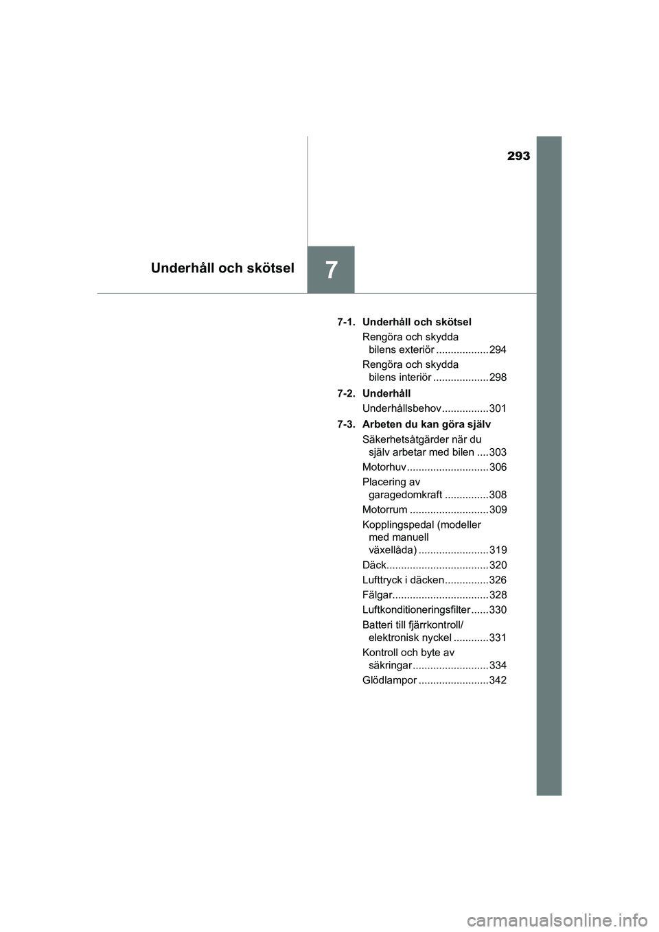 TOYOTA AYGO 2021 Bruksanvisningar (in Swedish) 293
7Underhåll och skötsel
AYGO Europe OM9A012SE7-1. Underhåll och skötsel
Rengöra och skydda bilens exteriör .................. 294
Rengöra och skydda bilens interiör ................... 298 TOYOTA AYGO 2021 Bruksanvisningar (in Swedish) 293
7Underhåll och skötsel
AYGO Europe OM9A012SE7-1. Underhåll och skötsel
Rengöra och skydda bilens exteriör .................. 294
Rengöra och skydda bilens interiör ................... 298