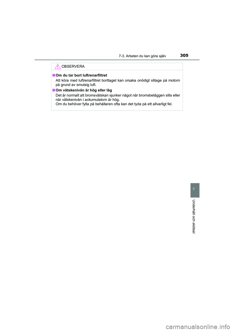 TOYOTA AYGO 2021 Bruksanvisningar (in Swedish) 3057-3. Arbeten du kan göra själv
7
Underhåll och skötsel
AYGO Europe OM9A012SE
OBSERVERA
nOm du tar bort luftrenarfiltret
Att köra med luftrenarfiltret borttaget kan orsaka onödigt slitage på TOYOTA AYGO 2021 Bruksanvisningar (in Swedish) 3057-3. Arbeten du kan göra själv
7
Underhåll och skötsel
AYGO Europe OM9A012SE
OBSERVERA
nOm du tar bort luftrenarfiltret
Att köra med luftrenarfiltret borttaget kan orsaka onödigt slitage på