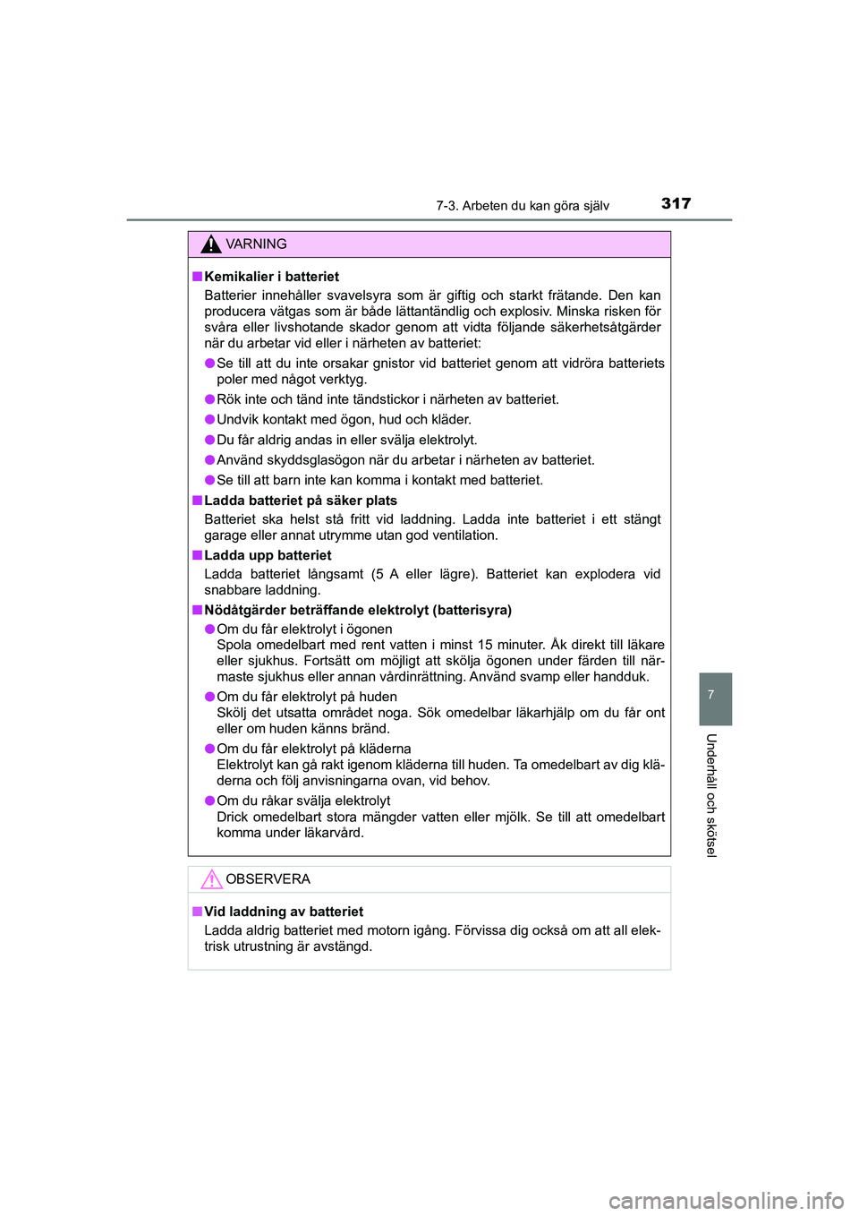 TOYOTA AYGO 2021 Bruksanvisningar (in Swedish) 3177-3. Arbeten du kan göra själv
7
Underhåll och skötsel
AYGO Europe OM9A012SE
VA R N I N G
nKemikalier i batteriet
Batterier innehåller svavelsyra som är giftig och starkt frätande. Den kan
TOYOTA AYGO 2021 Bruksanvisningar (in Swedish) 3177-3. Arbeten du kan göra själv
7
Underhåll och skötsel
AYGO Europe OM9A012SE
VA R N I N G
nKemikalier i batteriet
Batterier innehåller svavelsyra som är giftig och starkt frätande. Den kan