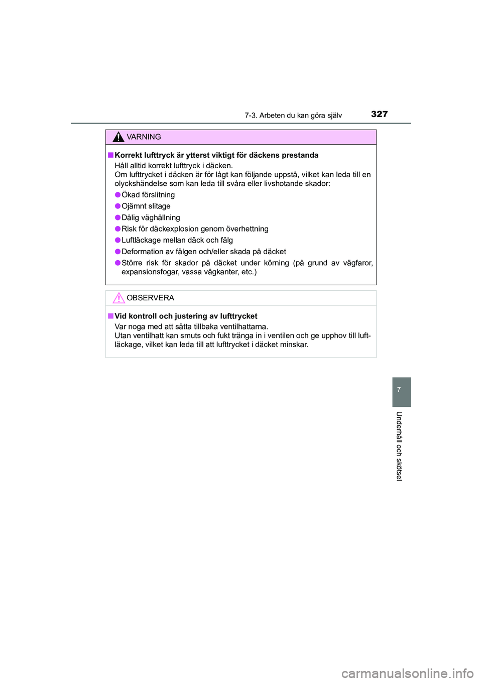 TOYOTA AYGO 2021 Bruksanvisningar (in Swedish) 3277-3. Arbeten du kan göra själv
7
Underhåll och skötsel
AYGO Europe OM9A012SE
VA R N I N G
nKorrekt lufttryck är ytterst viktigt för däckens prestanda
Håll alltid korrekt lufttryck i däcke TOYOTA AYGO 2021 Bruksanvisningar (in Swedish) 3277-3. Arbeten du kan göra själv
7
Underhåll och skötsel
AYGO Europe OM9A012SE
VA R N I N G
nKorrekt lufttryck är ytterst viktigt för däckens prestanda
Håll alltid korrekt lufttryck i däcke