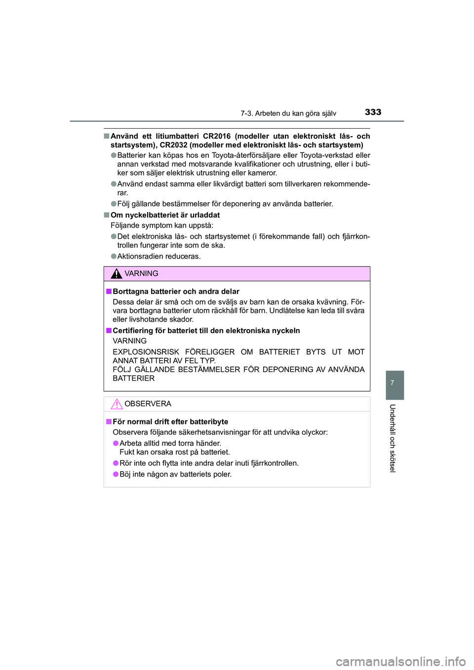 TOYOTA AYGO 2021 Bruksanvisningar (in Swedish) 3337-3. Arbeten du kan göra själv
7
Underhåll och skötsel
AYGO Europe OM9A012SE
nAnvänd ett litiumbatteri CR2016 (model ler utan elektroniskt lås- och
startsystem), CR2032 (modeller med elektron TOYOTA AYGO 2021 Bruksanvisningar (in Swedish) 3337-3. Arbeten du kan göra själv
7
Underhåll och skötsel
AYGO Europe OM9A012SE
nAnvänd ett litiumbatteri CR2016 (model ler utan elektroniskt lås- och
startsystem), CR2032 (modeller med elektron