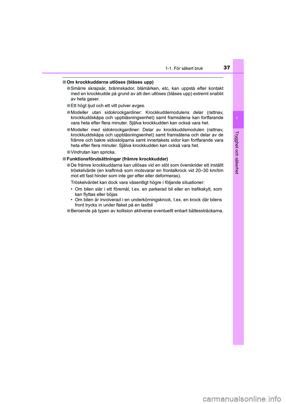 TOYOTA AYGO 2021 Bruksanvisningar (in Swedish) 371-1. För säkert bruk
1
Trygghet och säkerhet
AYGO Europe OM9A012SE
nOm krockkuddarna utlöses (blåses upp)
lSmärre skrapsår, brännskador, blåmärken, etc, kan uppstå efter kontakt
med en kr TOYOTA AYGO 2021 Bruksanvisningar (in Swedish) 371-1. För säkert bruk
1
Trygghet och säkerhet
AYGO Europe OM9A012SE
nOm krockkuddarna utlöses (blåses upp)
lSmärre skrapsår, brännskador, blåmärken, etc, kan uppstå efter kontakt
med en kr