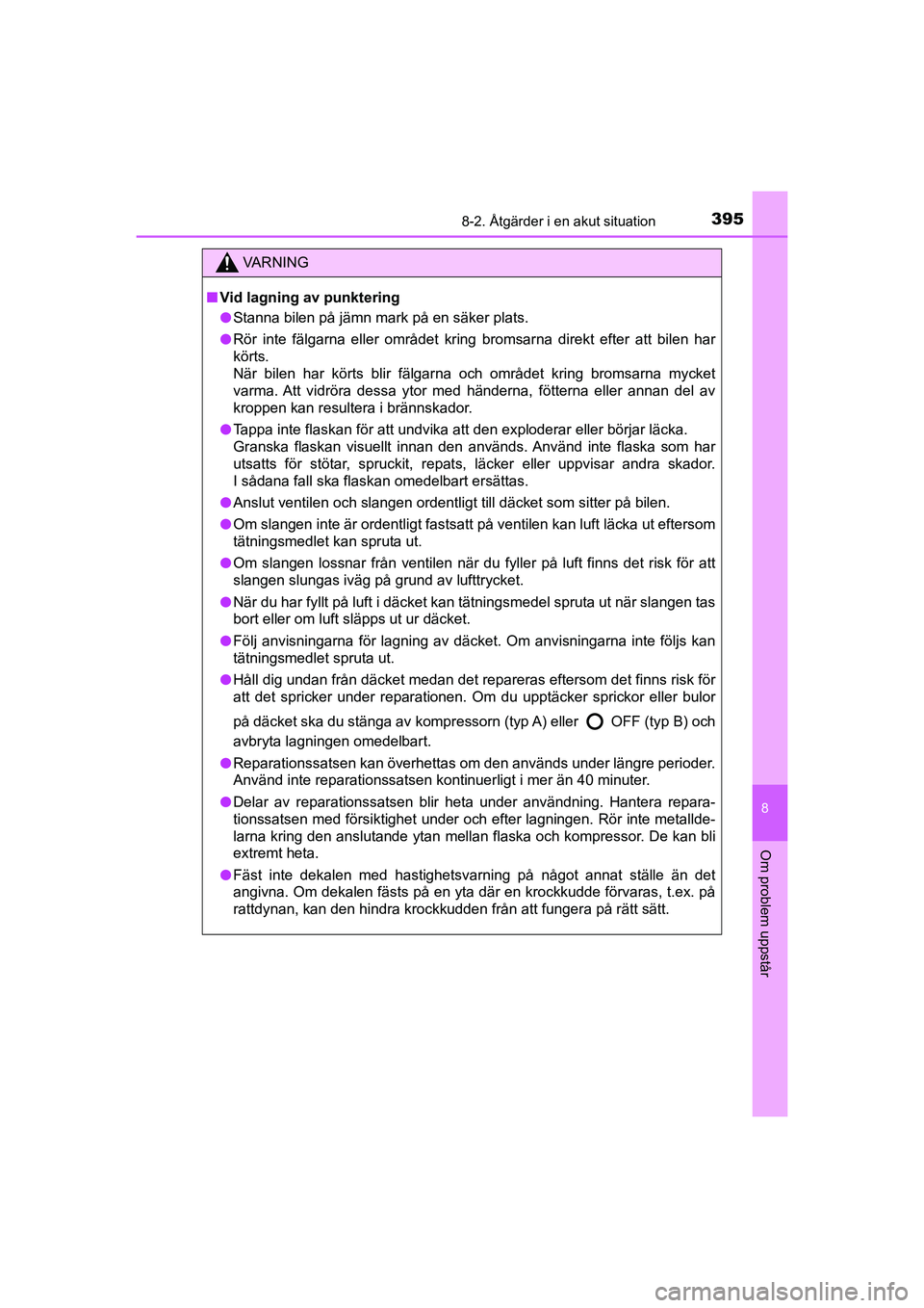 TOYOTA AYGO 2021 Bruksanvisningar (in Swedish) 3958-2. Åtgärder i en akut situation
8
Om problem uppstår
AYGO Europe OM9A012SE
VA R N I N G
nVid lagning av punktering
l Stanna bilen på jämn mark på en säker plats.
l Rör inte fälgarna elle TOYOTA AYGO 2021 Bruksanvisningar (in Swedish) 3958-2. Åtgärder i en akut situation
8
Om problem uppstår
AYGO Europe OM9A012SE
VA R N I N G
nVid lagning av punktering
l Stanna bilen på jämn mark på en säker plats.
l Rör inte fälgarna elle