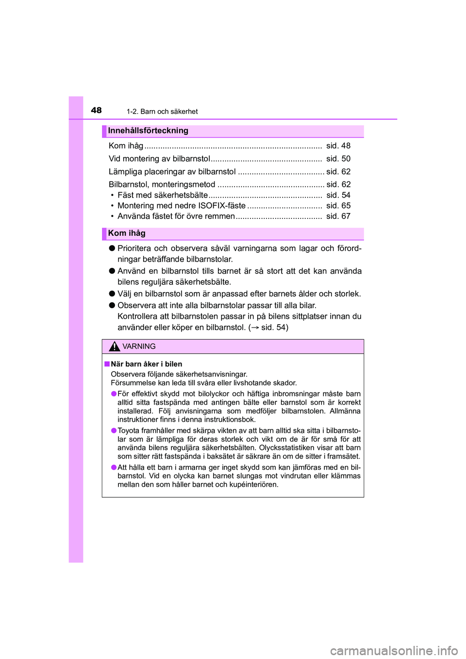 TOYOTA AYGO 2021 Bruksanvisningar (in Swedish) 481-2. Barn och säkerhet
AYGO Europe OM9A012SE
Kom ihåg .............................................................................. sid. 48
Vid montering av bilbarnstol ......................... TOYOTA AYGO 2021 Bruksanvisningar (in Swedish) 481-2. Barn och säkerhet
AYGO Europe OM9A012SE
Kom ihåg .............................................................................. sid. 48
Vid montering av bilbarnstol .........................