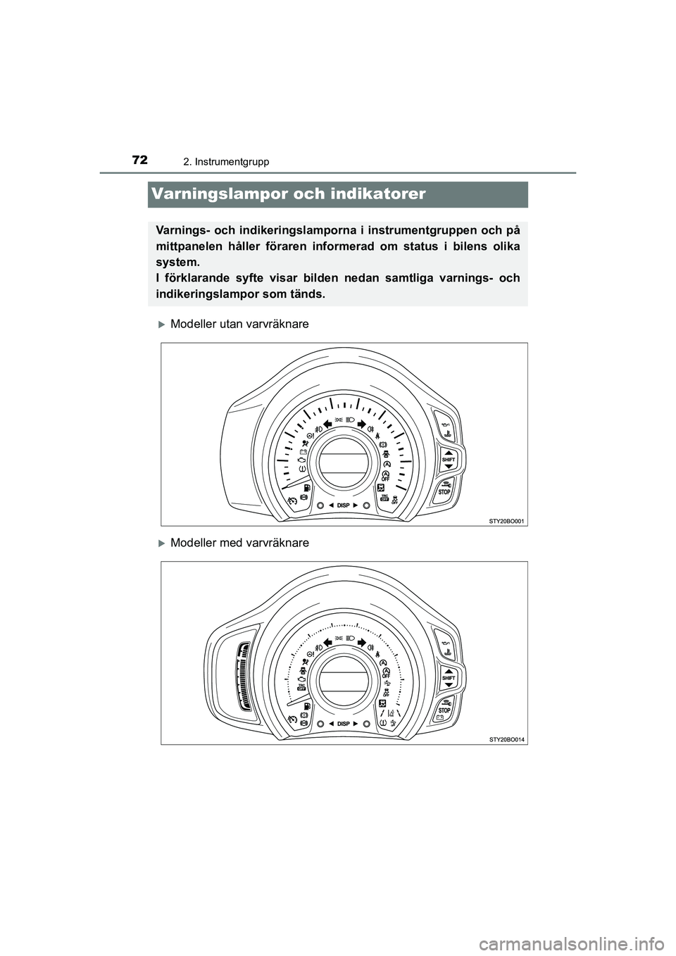 TOYOTA AYGO 2021  Bruksanvisningar (in Swedish) 722. Instrumentgrupp
AYGO Europe OM9A012SE
Varningslampor och indikatorer
Modeller utan varvräknare
Modeller med varvräknare
Varnings- och indikeringslamporna i instrumentgruppen och på
mittp