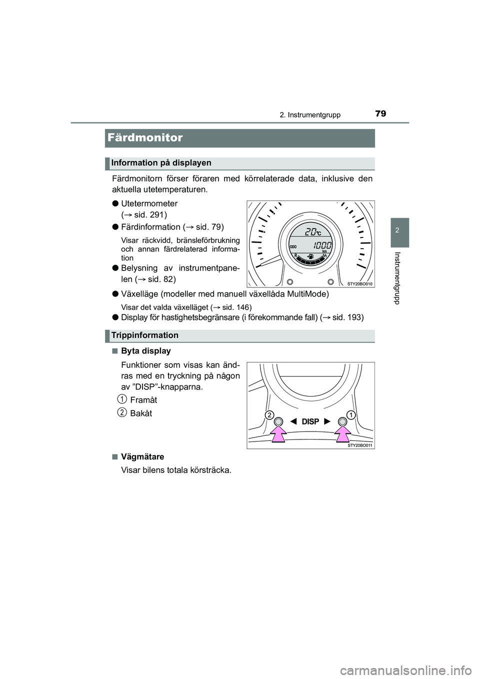 TOYOTA AYGO 2021 Bruksanvisningar (in Swedish) 79
2
2. Instrumentgrupp
Instrumentgrupp
AYGO Europe OM9A012SE
Färdmonitor
Färdmonitorn förser föraren med körrelaterade data, inklusive den
aktuella utetemperaturen.
lUtetermometer
( sid. 291 TOYOTA AYGO 2021 Bruksanvisningar (in Swedish) 79
2
2. Instrumentgrupp
Instrumentgrupp
AYGO Europe OM9A012SE
Färdmonitor
Färdmonitorn förser föraren med körrelaterade data, inklusive den
aktuella utetemperaturen.
lUtetermometer
( sid. 291