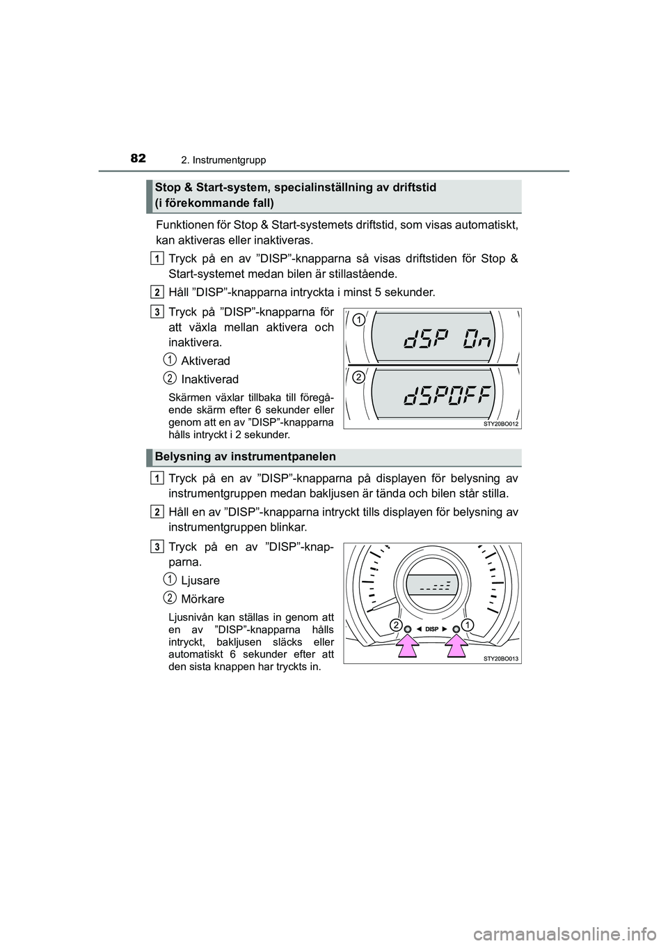 TOYOTA AYGO 2021 Bruksanvisningar (in Swedish) 822. Instrumentgrupp
AYGO Europe OM9A012SE
Funktionen för Stop & Start-systemets driftstid, som visas automatiskt,
kan aktiveras eller inaktiveras.
Tryck på en av ”DISP”-knapparna så visas drif TOYOTA AYGO 2021 Bruksanvisningar (in Swedish) 822. Instrumentgrupp
AYGO Europe OM9A012SE
Funktionen för Stop & Start-systemets driftstid, som visas automatiskt,
kan aktiveras eller inaktiveras.
Tryck på en av ”DISP”-knapparna så visas drif
