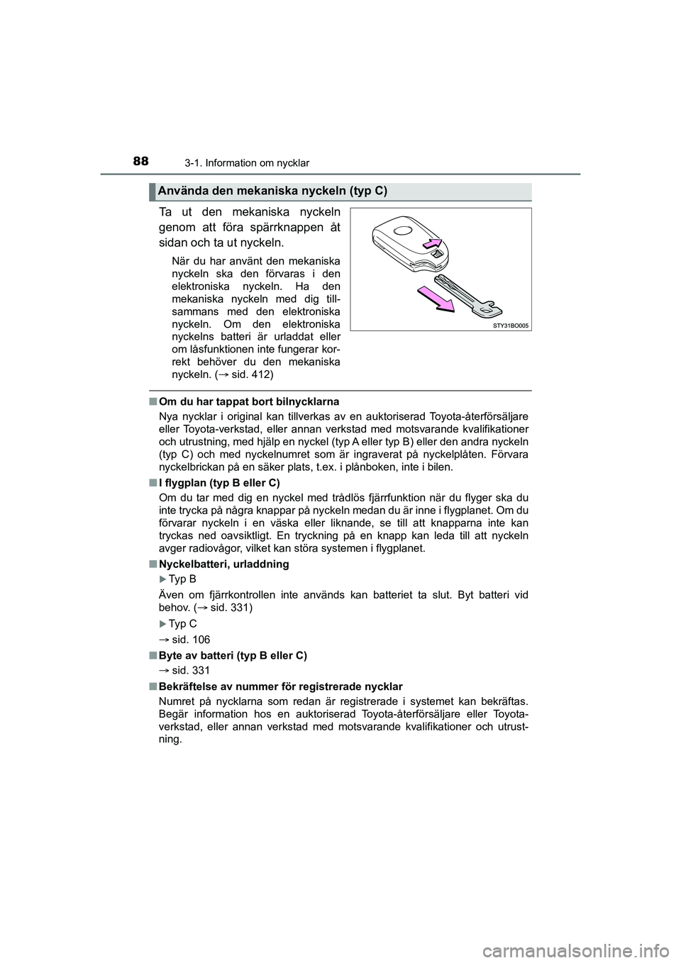 TOYOTA AYGO 2021  Bruksanvisningar (in Swedish) 883-1. Information om nycklar
AYGO Europe OM9A012SE
Ta ut den mekaniska nyckeln
genom att föra spärrknappen åt
sidan och ta ut nyckeln.
När du har använt den mekaniska
nyckeln ska den förvaras i