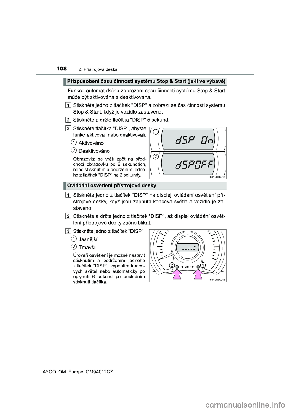 TOYOTA AYGO 2021 Návod na použití (in Czech) 1082. Přístrojová deska
AYGO_OM_Europe_OM9A012CZ
Funkce automatického zobrazení času činnosti systému Stop & Start
může být aktivována a deaktivována.
Stiskněte jedno z tlačítek " TOYOTA AYGO 2021 Návod na použití (in Czech) 1082. Přístrojová deska
AYGO_OM_Europe_OM9A012CZ
Funkce automatického zobrazení času činnosti systému Stop & Start
může být aktivována a deaktivována.
Stiskněte jedno z tlačítek "
