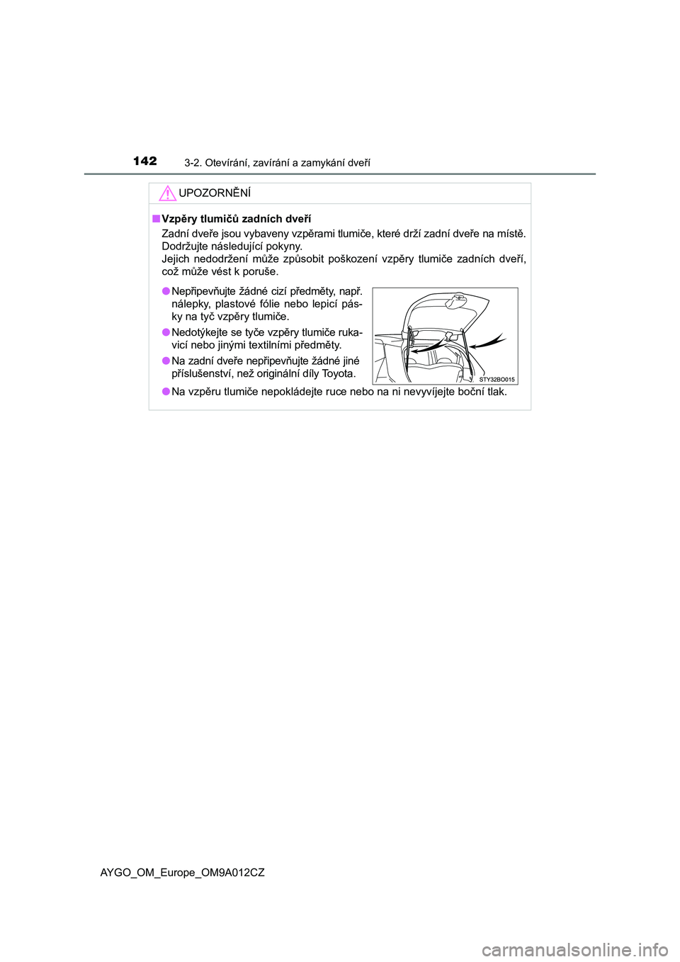 TOYOTA AYGO 2021  Návod na použití (in Czech) 1423-2. Otevírání, zavírání a zamykání dveří
AYGO_OM_Europe_OM9A012CZ
UPOZORNĚNÍ
■Vzpěry tlumičů zadních dveří 
Zadní dveře jsou vybaveny vzpěrami tlumiče, které drží zadní