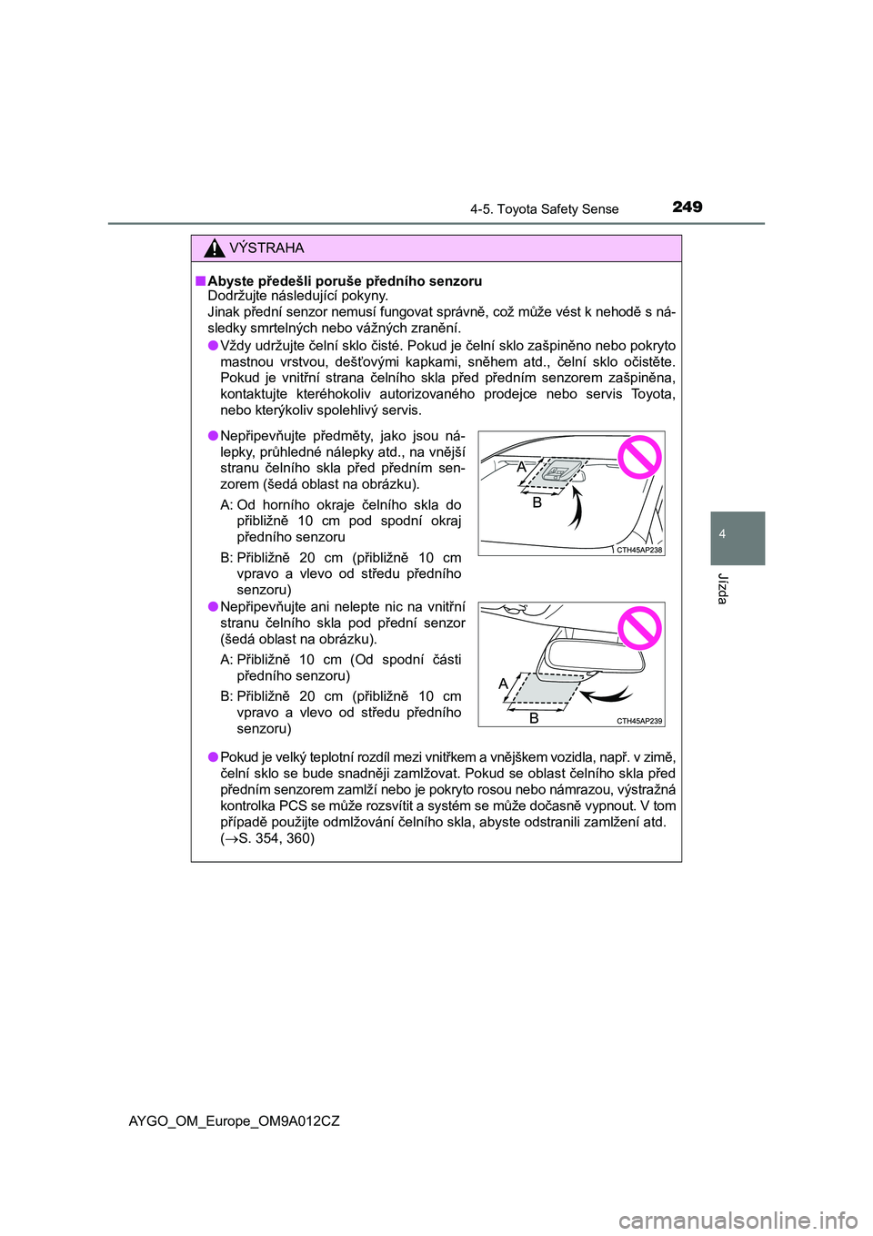 TOYOTA AYGO 2021 Návod na použití (in Czech) 2494-5. Toyota Safety Sense
4
Jízda
AYGO_OM_Europe_OM9A012CZ
VÝSTRAHA
■Abyste předešli poruše předního senzoru Dodržujte následující pokyny.
Jinak přední senzor nemusí fungovat správ TOYOTA AYGO 2021 Návod na použití (in Czech) 2494-5. Toyota Safety Sense
4
Jízda
AYGO_OM_Europe_OM9A012CZ
VÝSTRAHA
■Abyste předešli poruše předního senzoru Dodržujte následující pokyny.
Jinak přední senzor nemusí fungovat správ