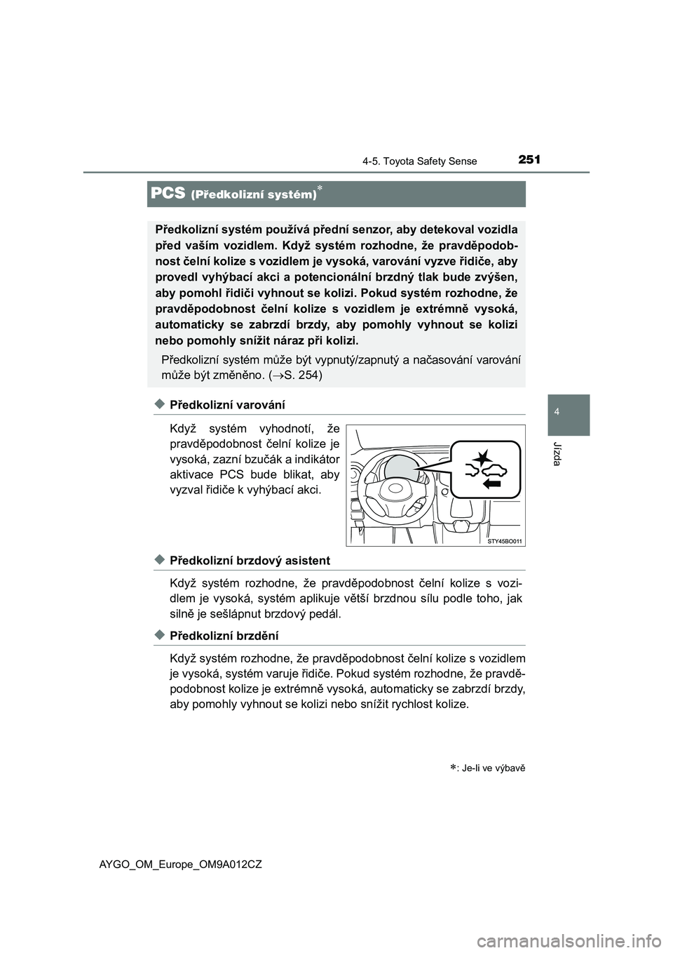 TOYOTA AYGO 2021  Návod na použití (in Czech) 251
4
4-5. Toyota Safety Sense
Jízda
AYGO_OM_Europe_OM9A012CZ
PCS (Předkolizní systém)
◆Předkolizní varování 
Když  systém  vyhodnotí,  že 
pravděpodobnost  čelní  kolize  je
vysok