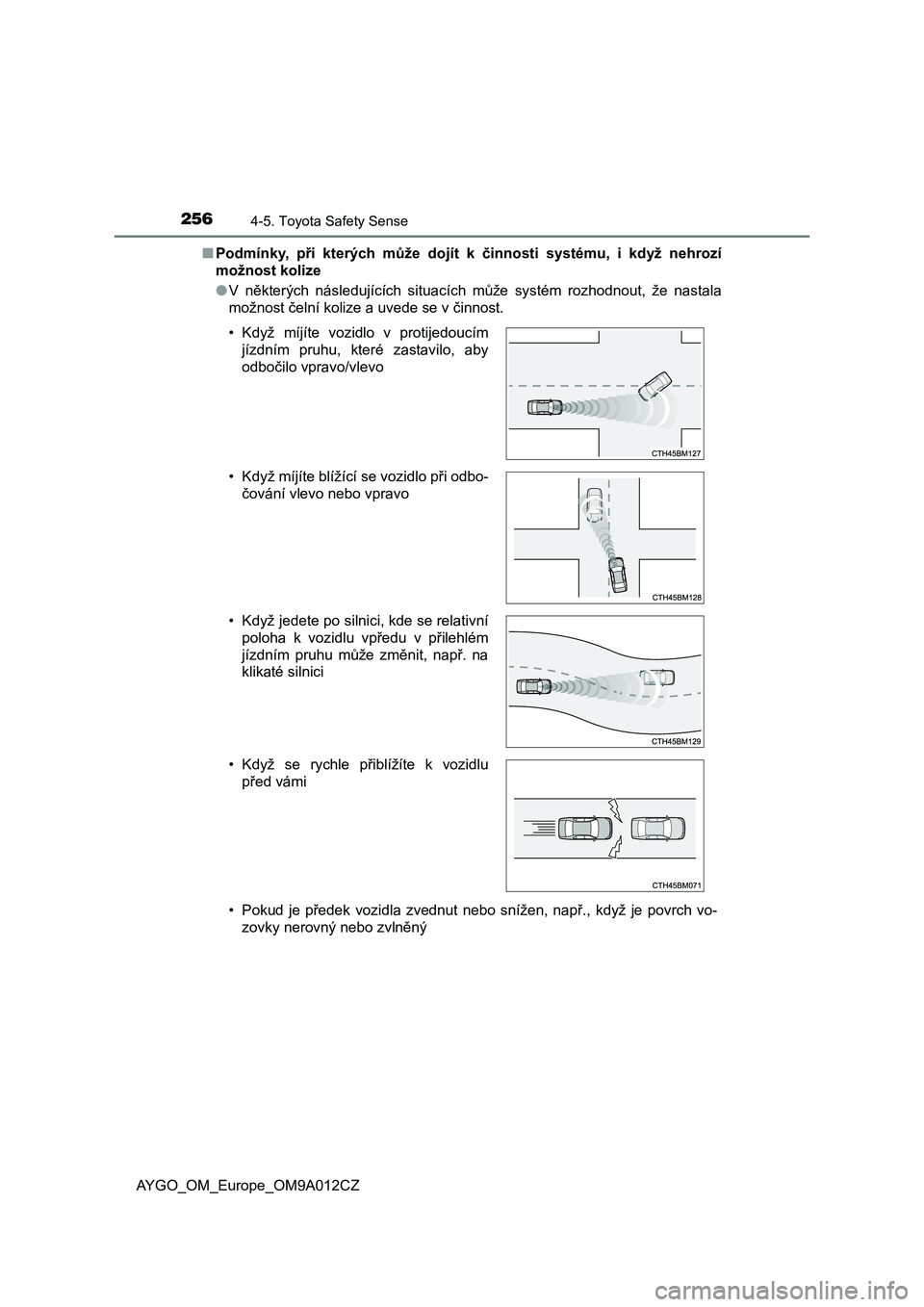 TOYOTA AYGO 2021 Návod na použití (in Czech) 2564-5. Toyota Safety Sense
AYGO_OM_Europe_OM9A012CZ
■ Podmínky, při kterých může dojít k činnosti systému, i když nehrozí
možnost kolize
● V některých následujících TOYOTA AYGO 2021 Návod na použití (in Czech) 2564-5. Toyota Safety Sense
AYGO_OM_Europe_OM9A012CZ
■ Podmínky, při kterých může dojít k činnosti systému, i když nehrozí
možnost kolize
● V některých následujících