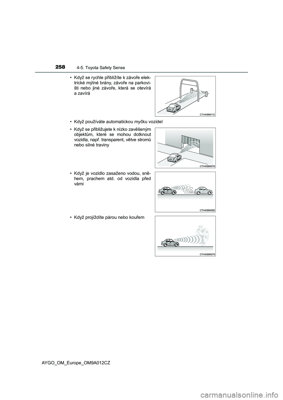TOYOTA AYGO 2021 Návod na použití (in Czech) 2584-5. Toyota Safety Sense
AYGO_OM_Europe_OM9A012CZ
• Když používáte automatickou myčku vozidel
• Když se rychle přiblížíte k závoře elek-
trické mýtné brány, závoře na parko TOYOTA AYGO 2021 Návod na použití (in Czech) 2584-5. Toyota Safety Sense
AYGO_OM_Europe_OM9A012CZ
• Když používáte automatickou myčku vozidel
• Když se rychle přiblížíte k závoře elek-
trické mýtné brány, závoře na parko