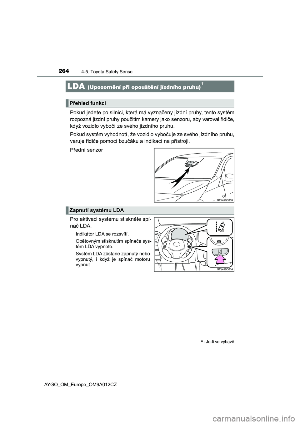 TOYOTA AYGO 2021 Návod na použití (in Czech) 2644-5. Toyota Safety Sense
AYGO_OM_Europe_OM9A012CZ
LDA (Upozornění při opouštění jízdního pruhu)
Pokud jedete po silnici, která má vyznačeny jízdní pruhy, tento systém
rozpozná j TOYOTA AYGO 2021 Návod na použití (in Czech) 2644-5. Toyota Safety Sense
AYGO_OM_Europe_OM9A012CZ
LDA (Upozornění při opouštění jízdního pruhu)
Pokud jedete po silnici, která má vyznačeny jízdní pruhy, tento systém
rozpozná j