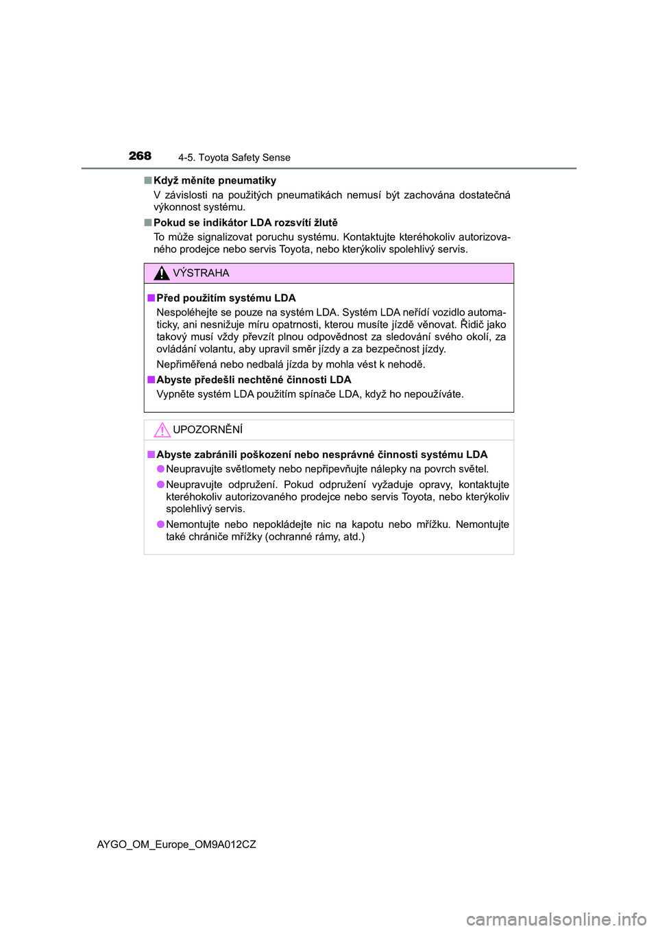 TOYOTA AYGO 2021 Návod na použití (in Czech) 2684-5. Toyota Safety Sense
AYGO_OM_Europe_OM9A012CZ
■ Když měníte pneumatiky
V závislosti na použitých pneumatikách nemusí být zachována dos tatečná
výkonnost systému.
■ TOYOTA AYGO 2021 Návod na použití (in Czech) 2684-5. Toyota Safety Sense
AYGO_OM_Europe_OM9A012CZ
■ Když měníte pneumatiky
V závislosti na použitých pneumatikách nemusí být zachována dos tatečná
výkonnost systému.
■