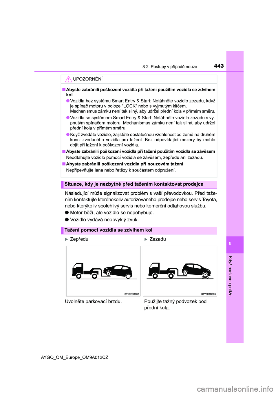 TOYOTA AYGO 2021 Návod na použití (in Czech) 4438-2. Postupy v případě nouze
8
Když nastanou potíže
AYGO_OM_Europe_OM9A012CZ
Následující může signalizovat problém s vaší převodovkou. Před taže-
ním kontaktujte kteréhok TOYOTA AYGO 2021 Návod na použití (in Czech) 4438-2. Postupy v případě nouze
8
Když nastanou potíže
AYGO_OM_Europe_OM9A012CZ
Následující může signalizovat problém s vaší převodovkou. Před taže-
ním kontaktujte kteréhok