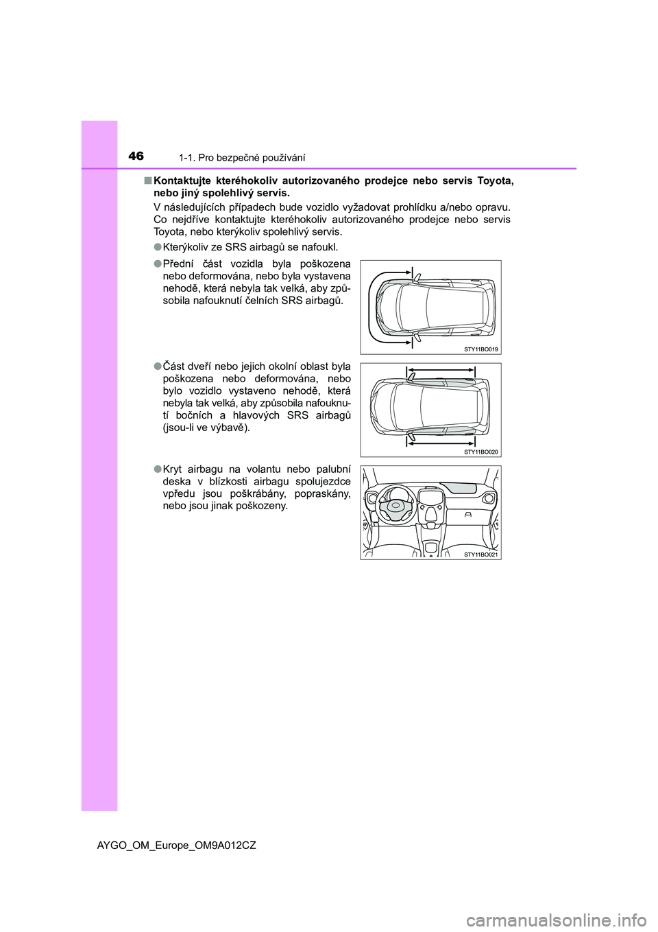 TOYOTA AYGO 2021  Návod na použití (in Czech) 461-1. Pro bezpečné používání
AYGO_OM_Europe_OM9A012CZ 
■ Kontaktujte  kteréhokoliv  autorizovaného  prodejce  nebo  servis  Toyota, 
nebo jiný spolehlivý servis. 
V  následujících  př