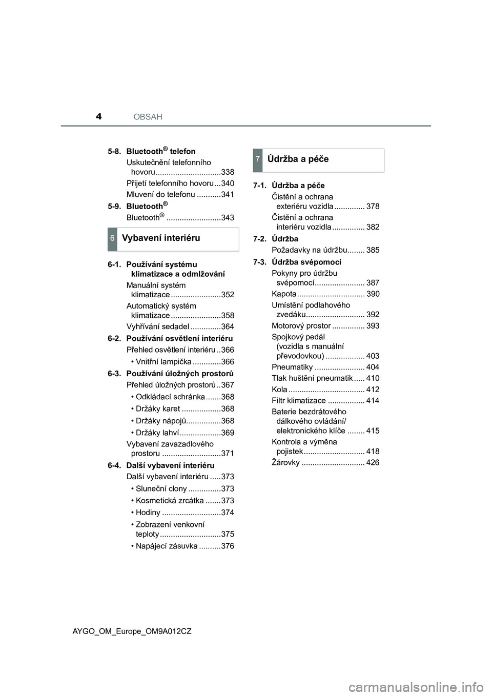 TOYOTA AYGO 2021  Návod na použití (in Czech) OBSAH4
AYGO_OM_Europe_OM9A012CZ5-8. Bluetooth
® telefon
Uskutečnění telefonního 
hovoru..............................338
Přijetí telefonního hovoru ...340
Mluvení do telefonu ...........341
5